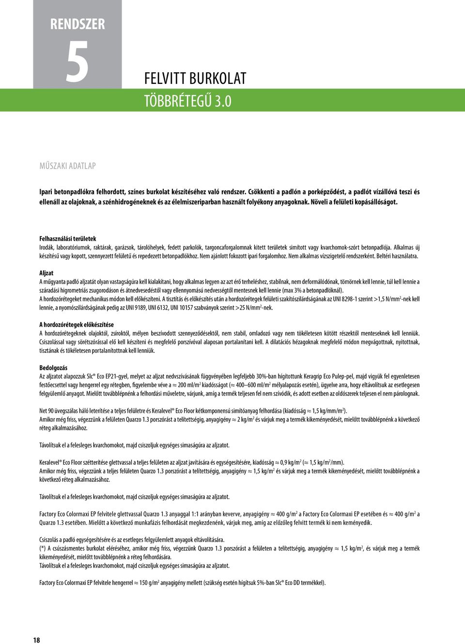 Felhasználási területek Irodák, laboratóriumok, raktárak, garázsok, tárolóhelyek, fedett parkolók, targoncaforgalomnak kitett területek simított vagy kvarchomok-szórt betonpadlója.