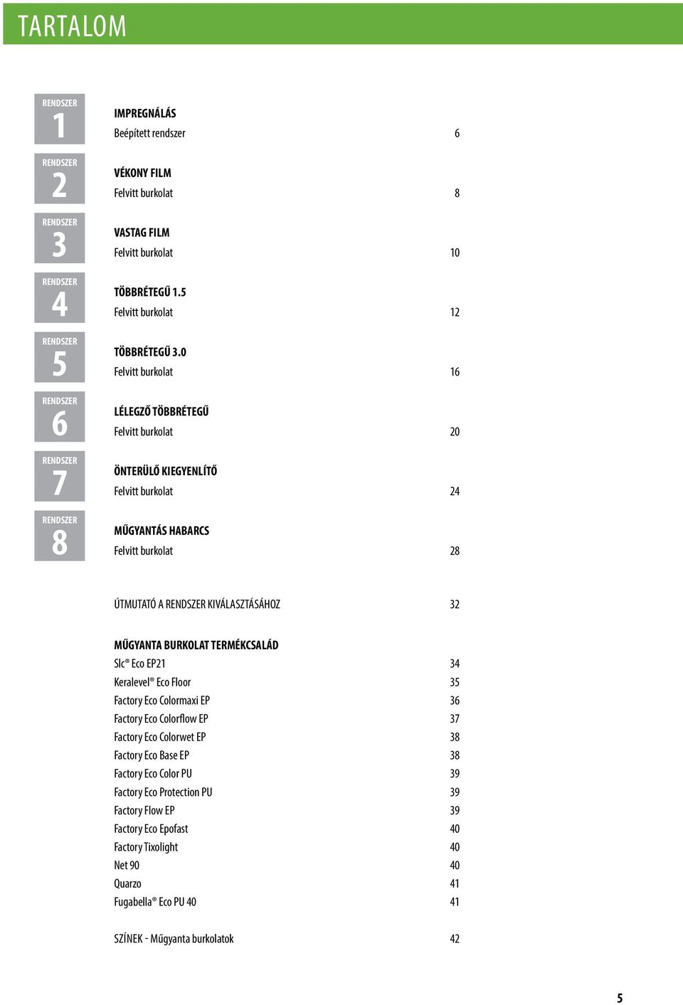 0 Felvitt burkolat 16 LÉLEGZŐ TÖBBRÉTEGŰ Felvitt burkolat 20 ÖNTERÜLŐ KIEGYENLÍTŐ Felvitt burkolat 24 MŰGYANTÁS HABARCS Felvitt burkolat 28 ÚTMUTATÓ A RENDSZER KIVÁLASZTÁSÁHOZ 32 MŰGYANTA BURKOLAT