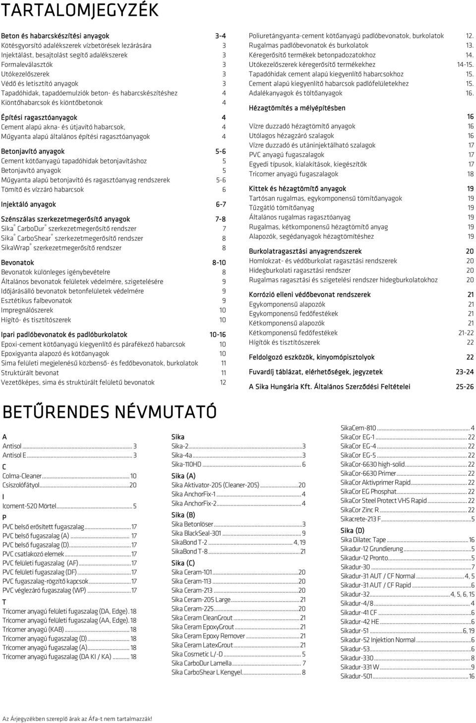 általános építési ragasztóanyagok 4 Betonjavító anyagok 5-6 Cement kötőanyagú tapadóhidak betonjavításhoz 5 Betonjavító anyagok 5 Műgyanta alapú betonjavító és ragasztóanyag rendszerek 5-6 Tömítő és