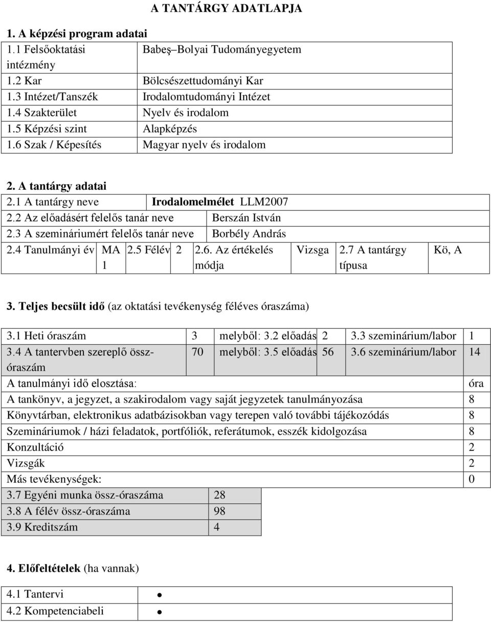 2 Az előadásért felelős tanár neve Berszán István 2.3 A szemináriumért felelős tanár neve Borbély András 2.4 Tanulmányi év MA 1 2.5 Félév 2 2.6. Az értékelés módja Vizsga 2.