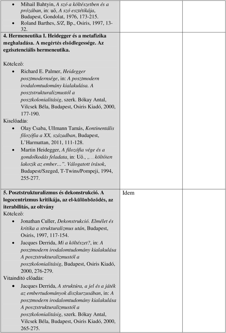 A posztstrukturalizmustól a Vilcsek Béla, Budapest, Osiris Kiadó, 2000, 177-190. Kiselőadás: Olay Csaba, Ullmann Tamás, Kontinentális filozófia a XX, században, Budapest, L Harmattan, 2011, 111-128.