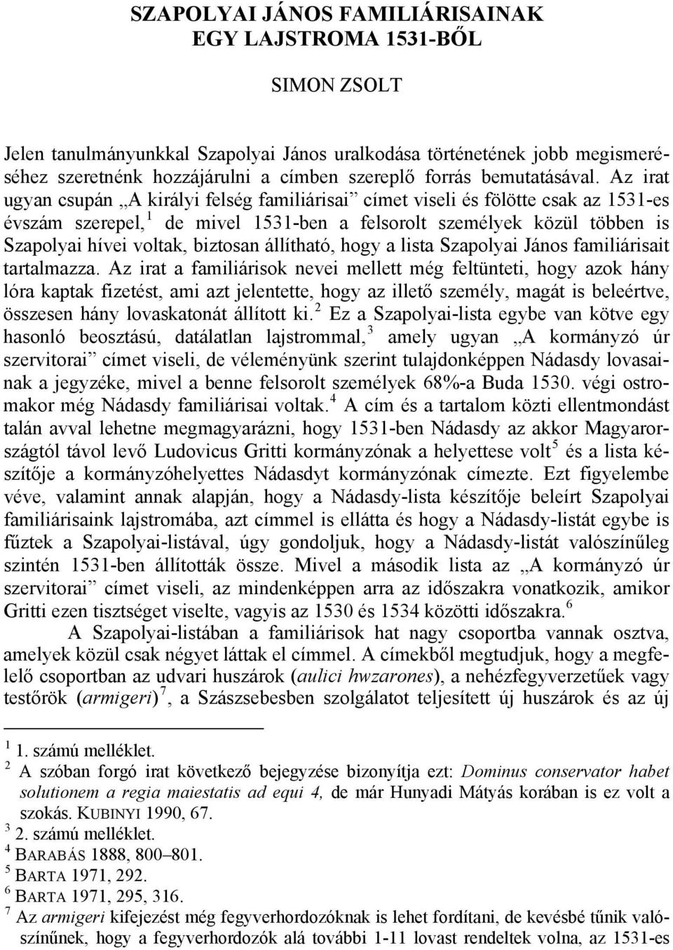 Az irat ugyan csupán A királyi felség familiárisai címet viseli és fölötte csak az 1531-es évszám szerepel, 1 de mivel 1531-ben a felsorolt személyek közül többen is Szapolyai hívei voltak, biztosan