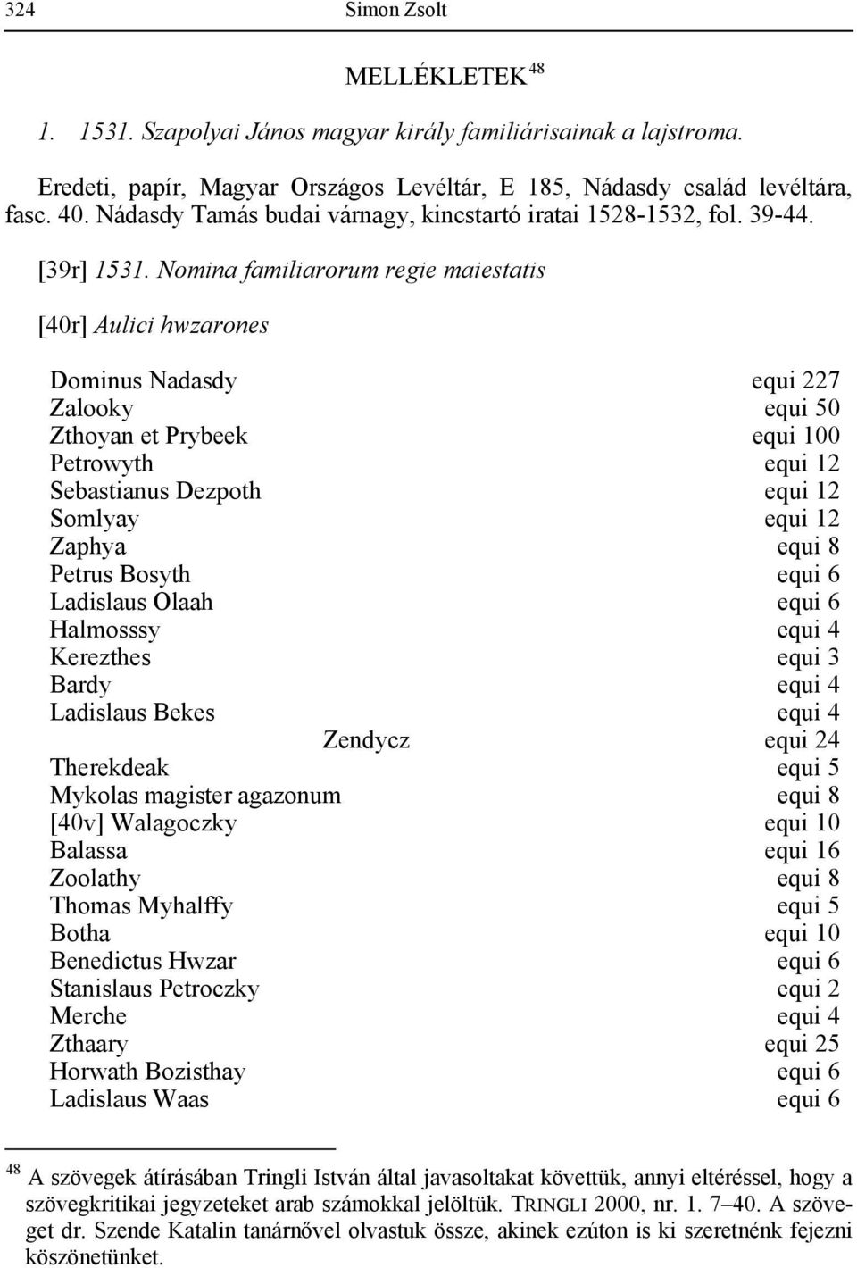 Nomina familiarorum regie maiestatis [40r] Aulici hwzarones Dominus Nadasdy equi 227 Zalooky equi 50 Zthoyan et Prybeek equi 100 Petrowyth equi 12 Sebastianus Dezpoth equi 12 Somlyay equi 12 Zaphya