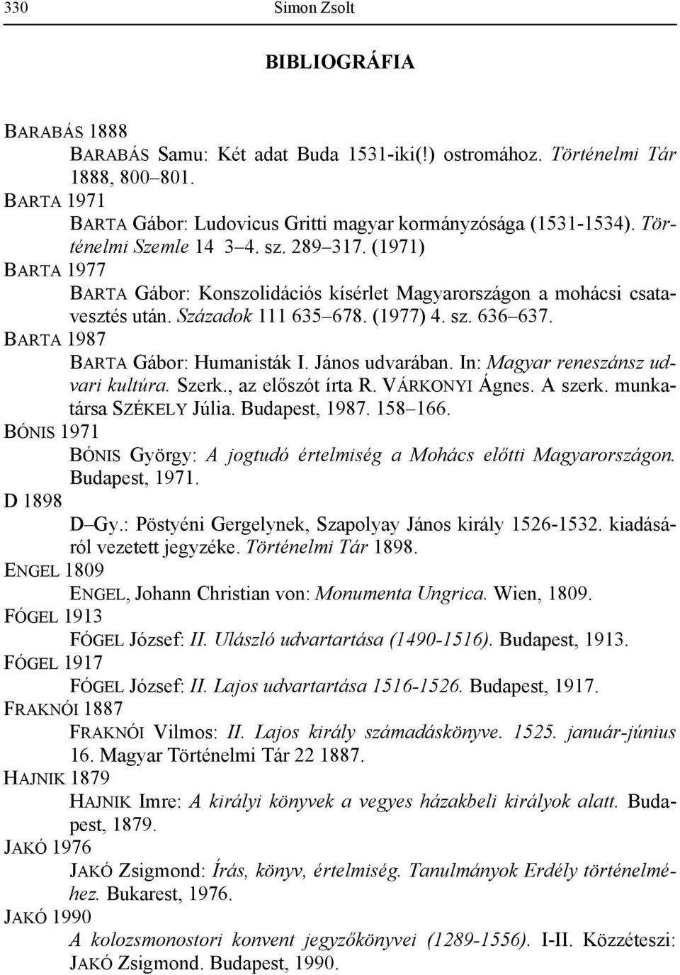 BARTA 1987 BARTA Gábor: Humanisták I. János udvarában. In: Magyar reneszánsz udvari kultúra. Szerk., az előszót írta R. VÁRKONYI Ágnes. A szerk. munkatársa SZÉKELY Júlia. Budapest, 1987. 158 166.