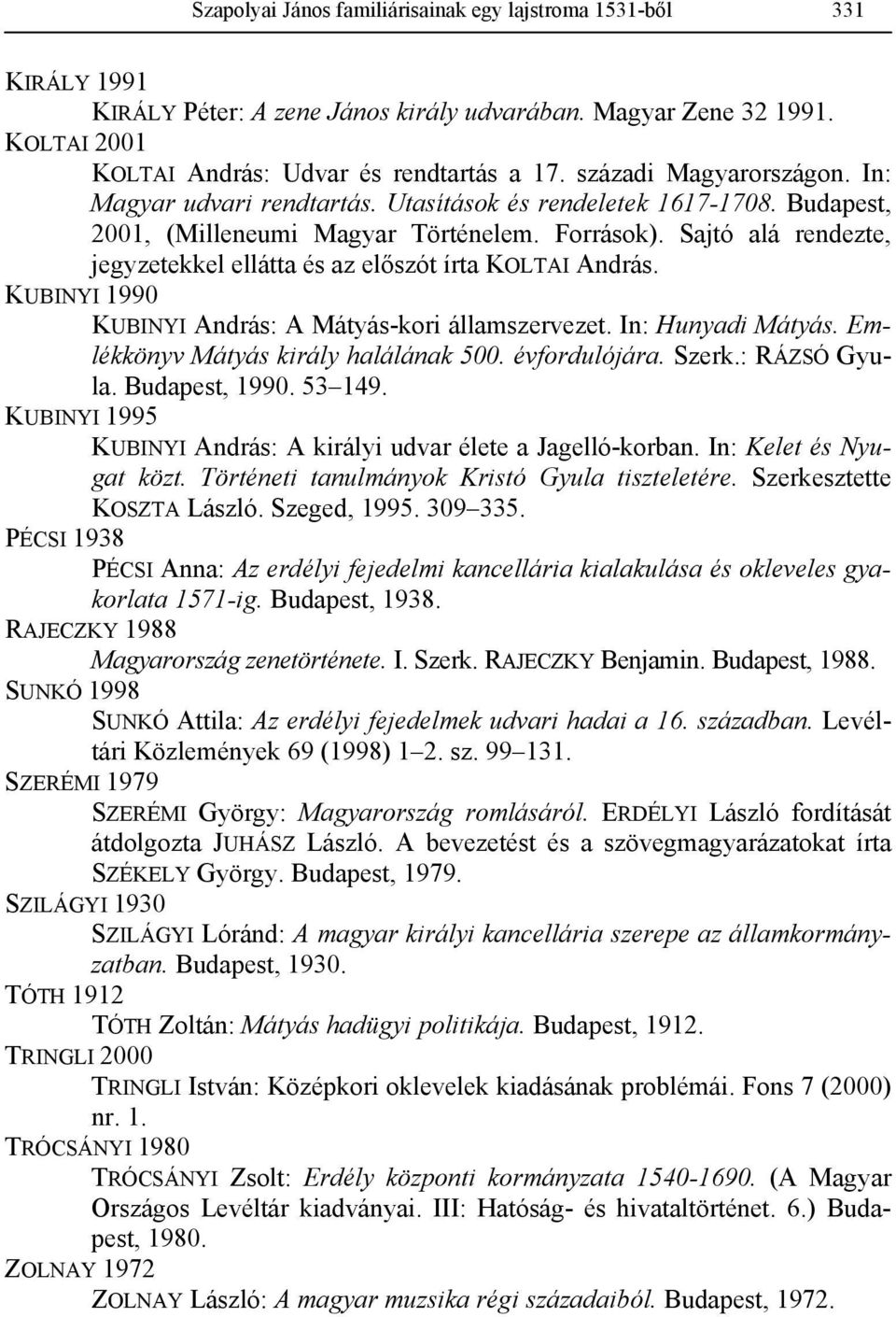 Sajtó alá rendezte, jegyzetekkel ellátta és az előszót írta KOLTAI András. KUBINYI 1990 KUBINYI András: A Mátyás-kori államszervezet. In: Hunyadi Mátyás. Emlékkönyv Mátyás király halálának 500.