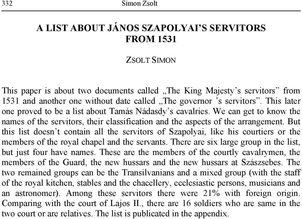 But this list doesn t contain all the servitors of Szapolyai, like his courtiers or the members of the royal chapel and the servants. There are six large group in the list, but just four have names.