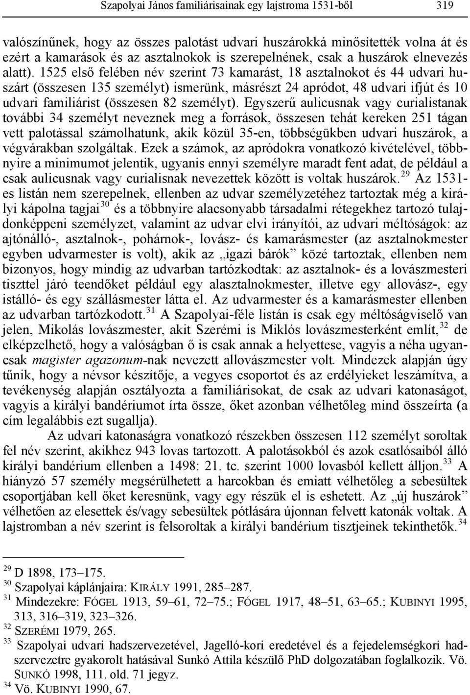 1525 első felében név szerint 73 kamarást, 18 asztalnokot és 44 udvari huszárt (összesen 135 személyt) ismerünk, másrészt 24 apródot, 48 udvari ifjút és 10 udvari familiárist (összesen 82 személyt).