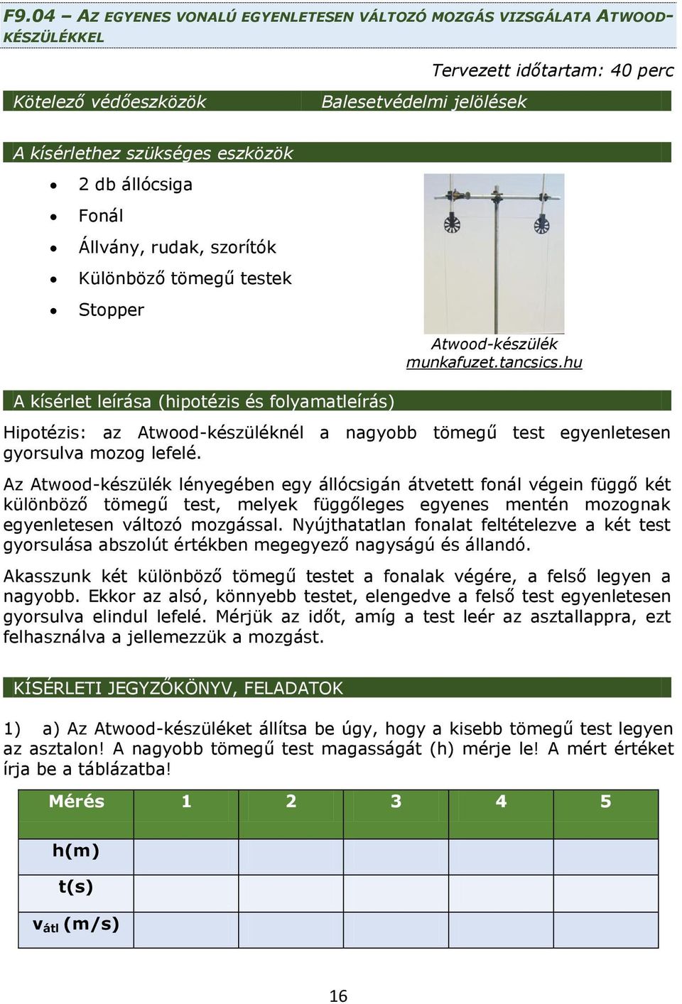 hu A kísérlet leírása (hipotézis és folyamatleírás) Hipotézis: az Atwood-készüléknél a nagyobb tömegű test egyenletesen gyorsulva mozog lefelé.