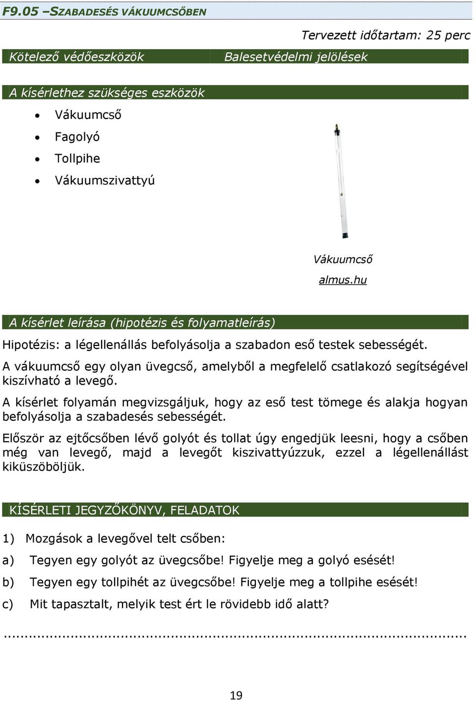 A vákuumcső egy olyan üvegcső, amelyből a megfelelő csatlakozó segítségével kiszívható a levegő.