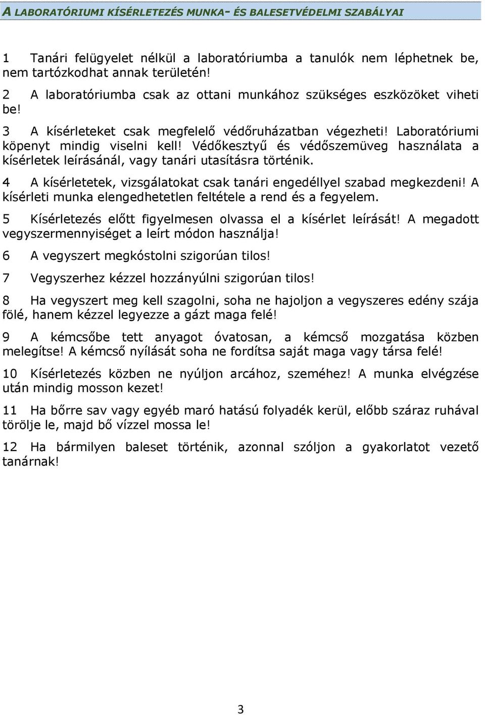 Védőkesztyű és védőszemüveg használata a kísérletek leírásánál, vagy tanári utasításra történik. 4 A kísérletetek, vizsgálatokat csak tanári engedéllyel szabad megkezdeni!