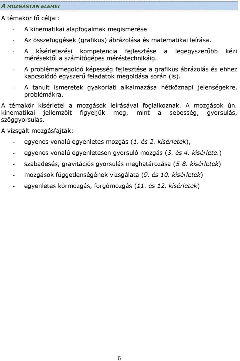 - A problémamegoldó képesség fejlesztése a grafikus ábrázolás és ehhez kapcsolódó egyszerű feladatok megoldása során (is).