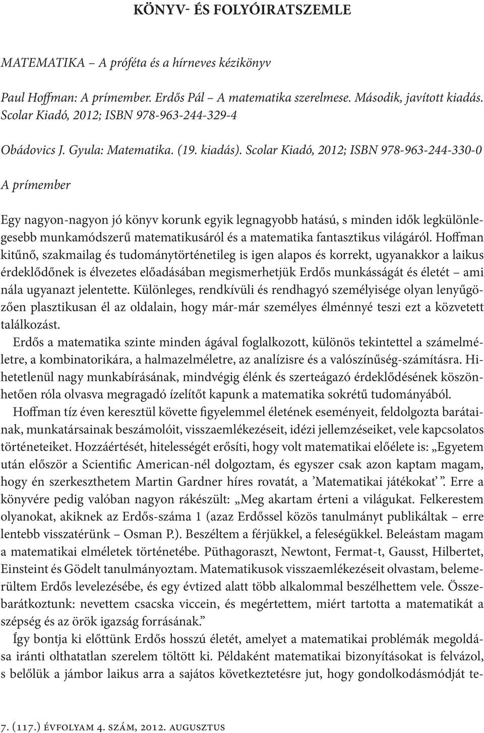 Scolar Kiadó, 2012; ISBN 978-963-244-330-0 A prímember Egy nagyon-nagyon jó könyv korunk egyik legnagyobb hatású, s minden idők legkülönlegesebb munkamódszerű matematikusáról és a matematika