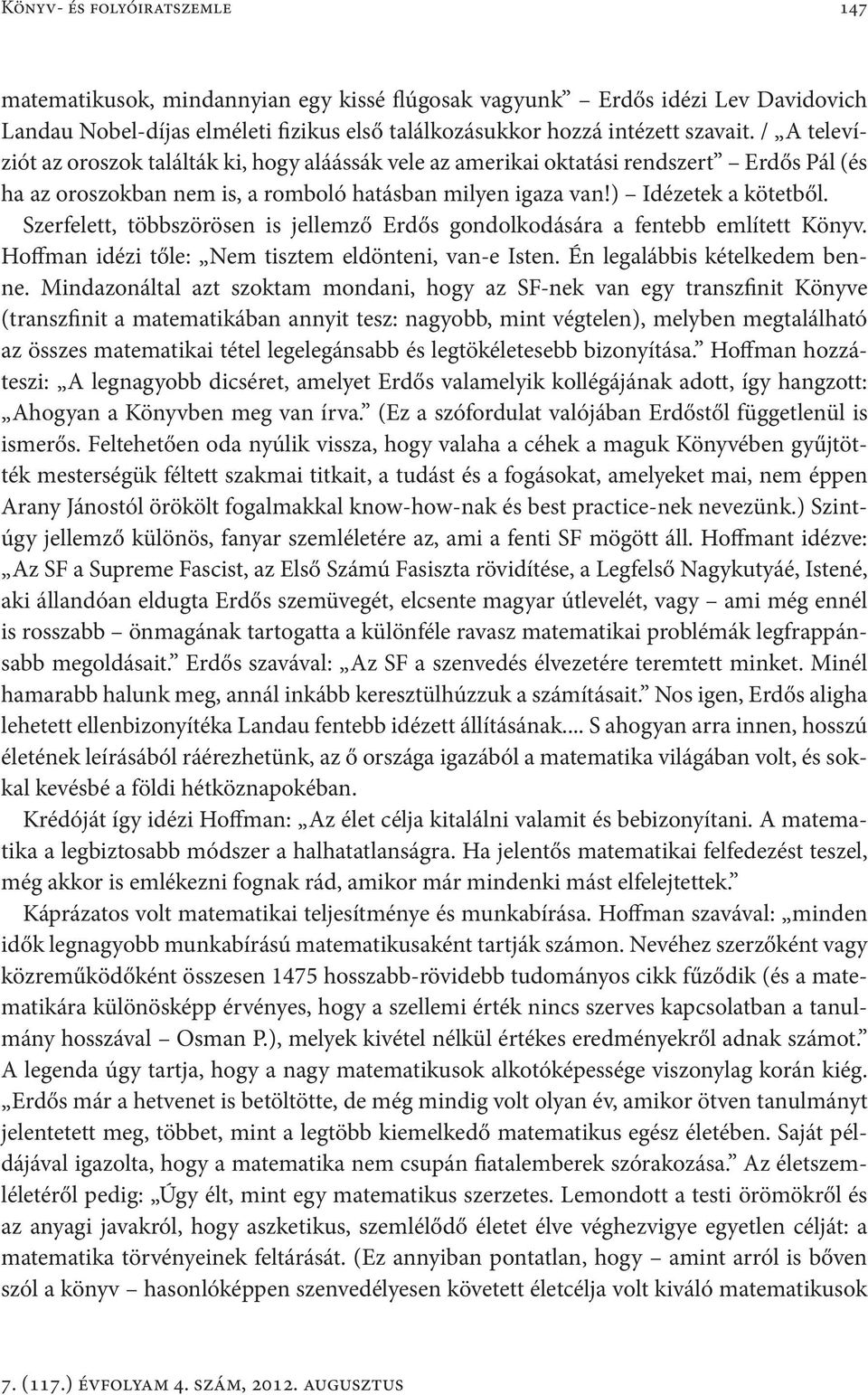 Szerfelett, többszörösen is jellemző Erdős gondolkodására a fentebb említett Könyv. Hoffman idézi tőle: Nem tisztem eldönteni, van-e Isten. Én legalábbis kételkedem benne.