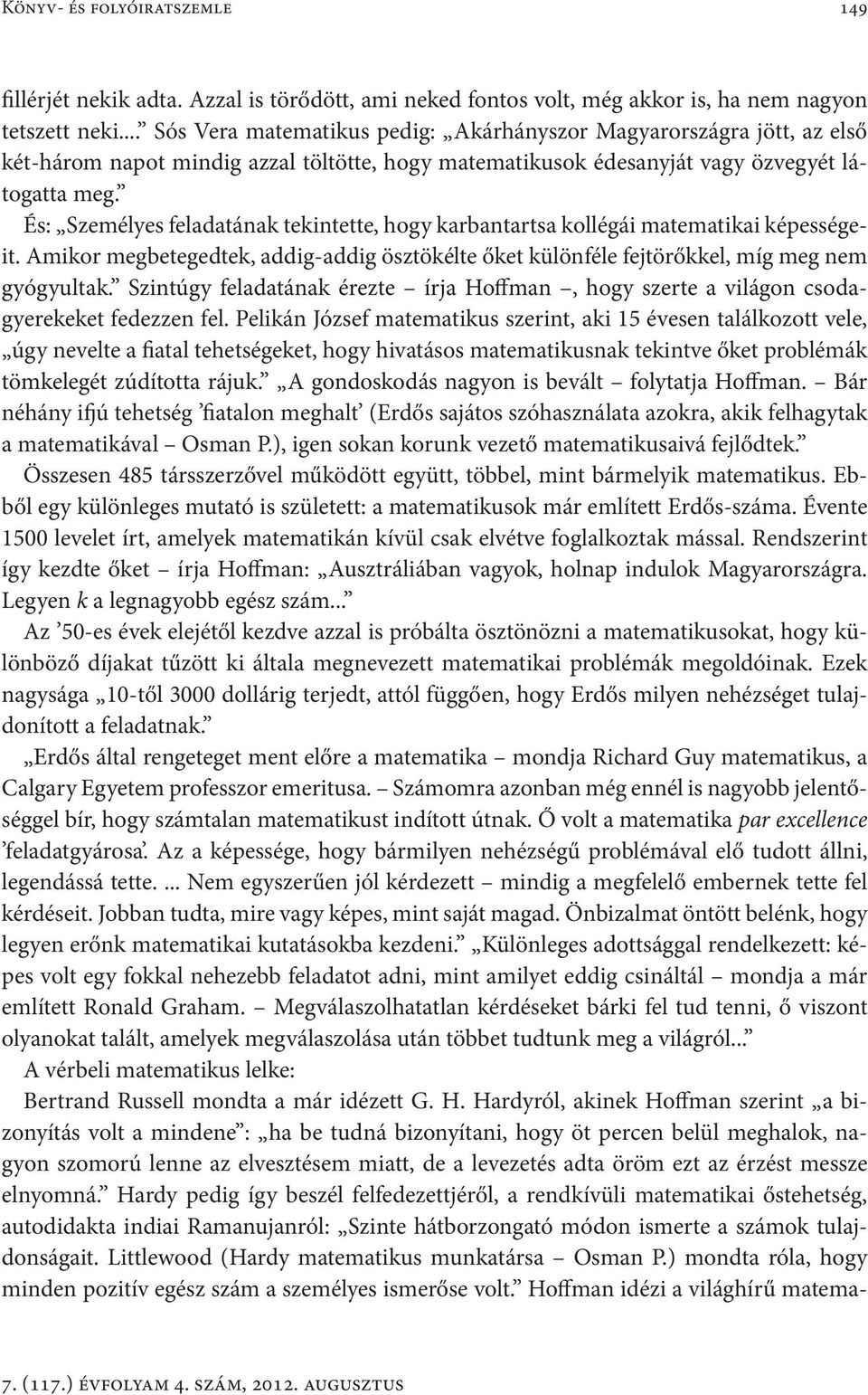 És: Személyes feladatának tekintette, hogy karbantartsa kollégái matematikai képességeit. Amikor megbetegedtek, addig-addig ösztökélte őket különféle fejtörőkkel, míg meg nem gyógyultak.