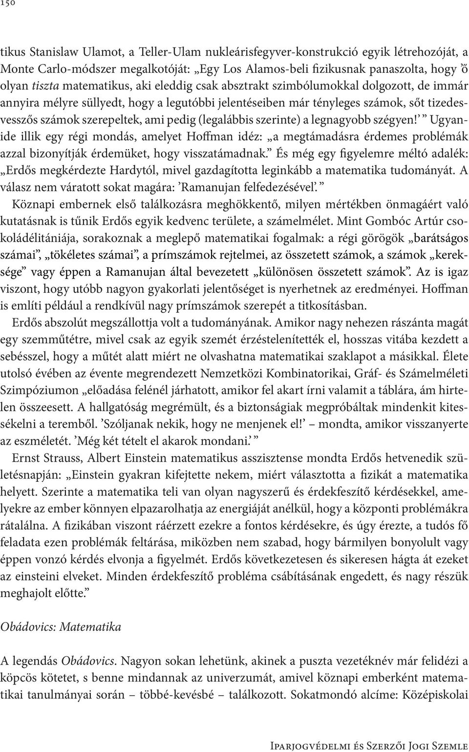 pedig (legalábbis szerinte) a legnagyobb szégyen! Ugyanide illik egy régi mondás, amelyet Hoffman idéz: a megtámadásra érdemes problémák azzal bizonyítják érdemüket, hogy visszatámadnak.