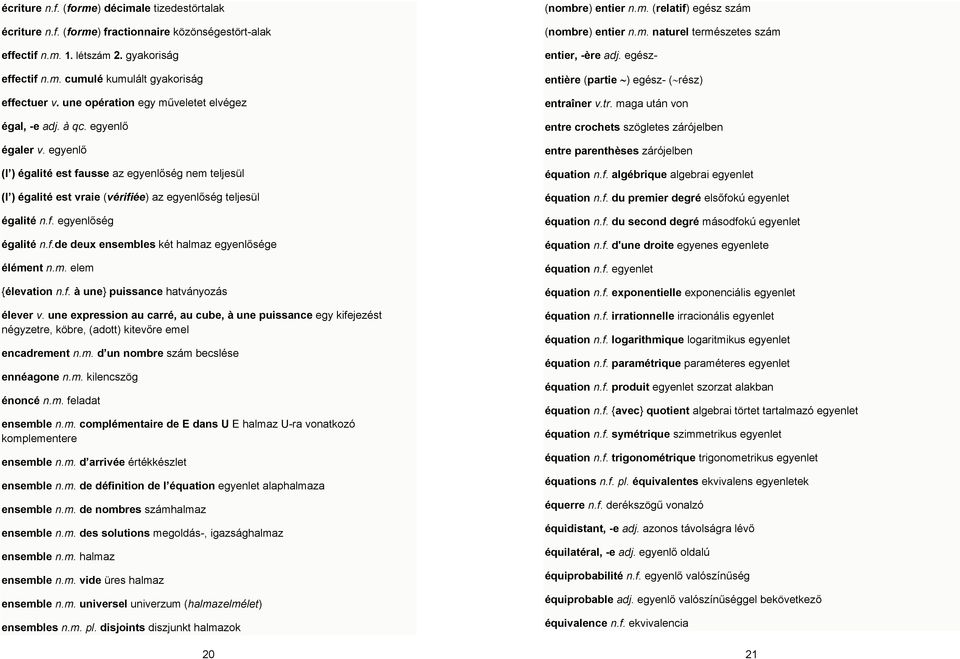 f. egyenlőség égalité n.f.de deux ensembles két halmaz egyenlősége élément n.m. elem {élevation n.f. à une} puissance hatványozás élever v.