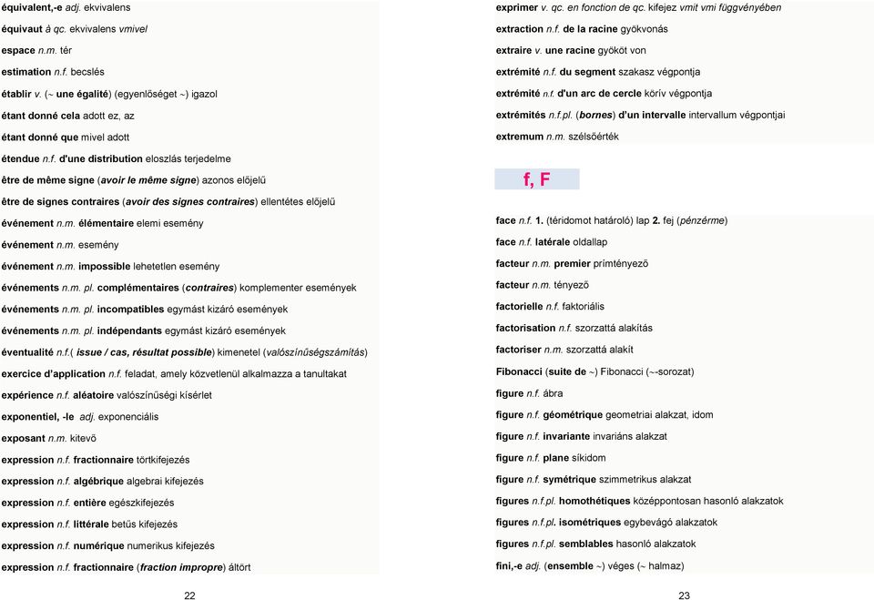 d'une distribution eloszlás terjedelme être de même signe (avoir le même signe) azonos előjelű être de signes contraires (avoir des signes contraires) ellentétes előjelű événement n.m. élémentaire elemi esemény événement n.