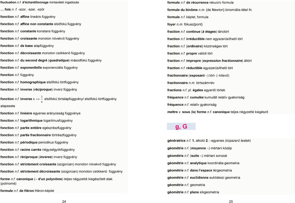 f. exponentielle exponenciális függvény fonction n.f. függvény fonction n.f. homographique elsőfokú törtfüggvény fonction n.f. inverse (réciproque) inverz függvény fonction n.f. inverse x x 1 elsőfokú törtalapfüggvény/ elsőfokú törtfüggvény alapesete fonction n.