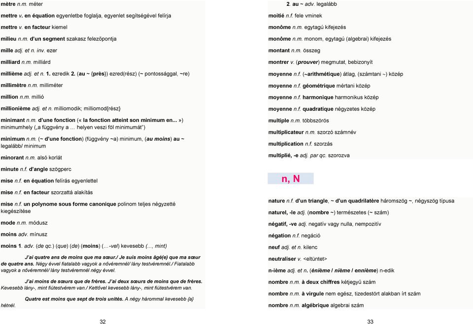 m. d une fonction («la fonction atteint son minimum en...») minimumhely ( a függvény a helyen veszi föl minimumát ) minimum n.m. (~ d une fonction) (függvény ~a) minimum, (au moins) au ~ legalább/ minimum minorant n.