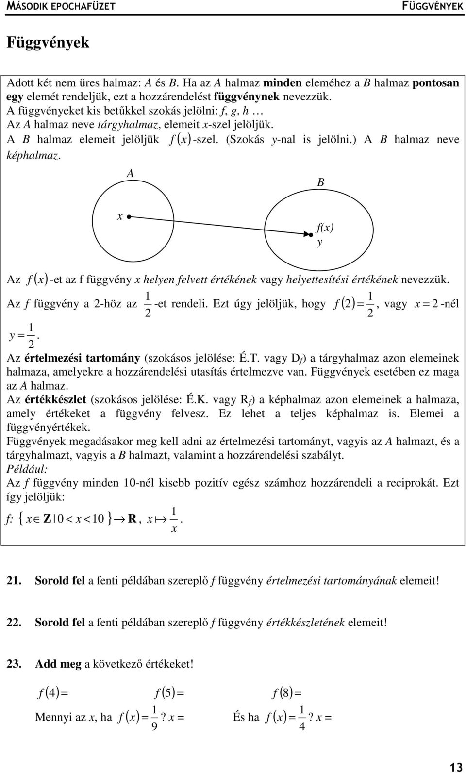 A B f() y Az f ( ) -et z f függvény helyen felvett értékének vgy helyettesítési értékének nevezzük. f =, vgy = -nél Az f függvény -höz z -et rendeli. Ezt úgy jelöljük, hogy ( ) y =.