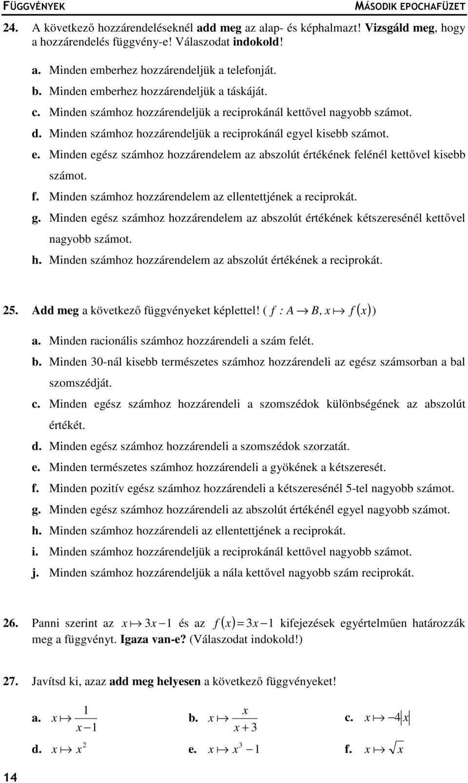 f. Minden számhoz hozzárendelem z ellentettjének reciprokát. g. Minden egész számhoz hozzárendelem z bszolút értékének kétszeresénél kettővel ngyobb számot. h. Minden számhoz hozzárendelem z bszolút értékének reciprokát.