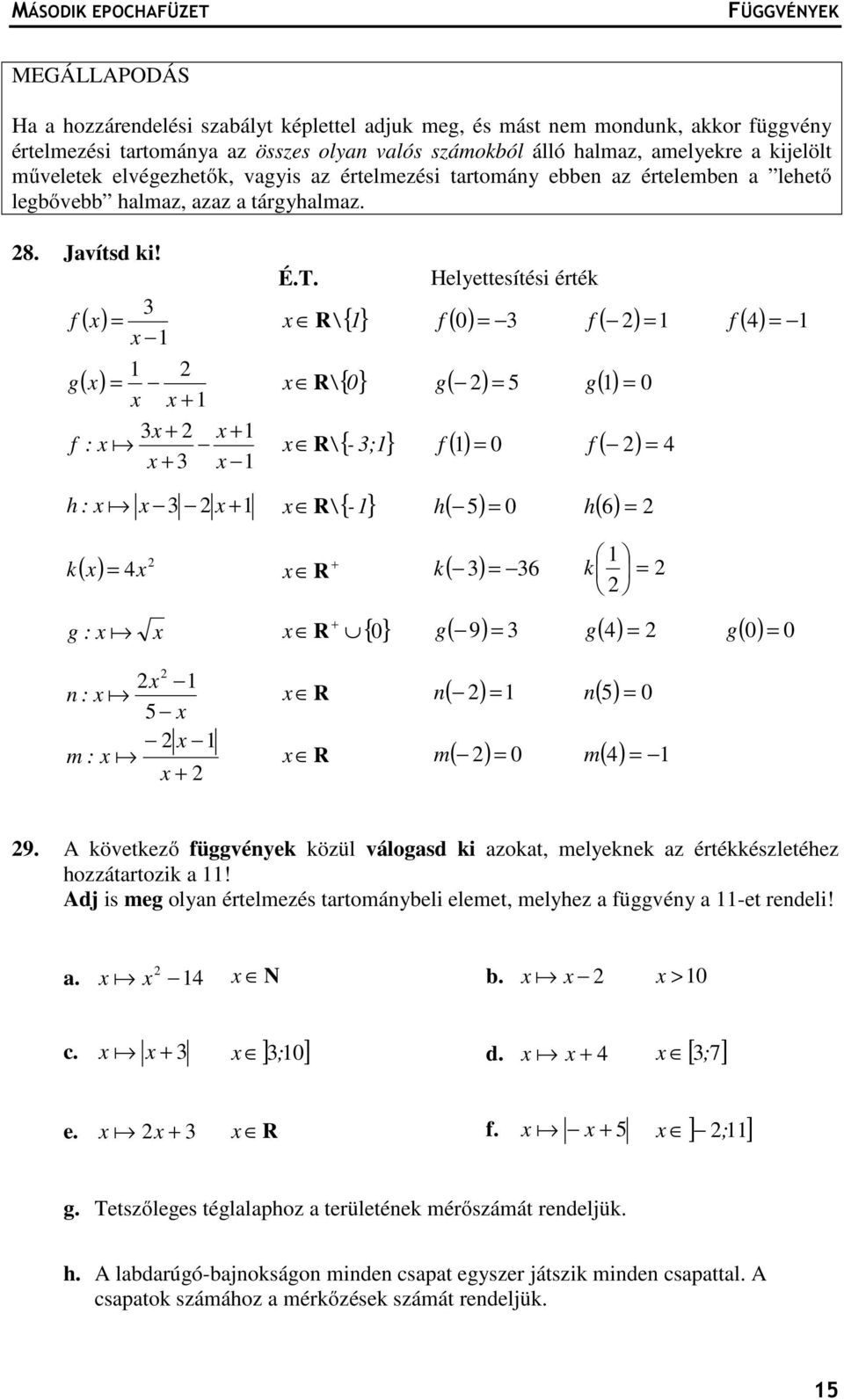 Helyettesítési érték f ( ) R \ { } f ( 0) = 3 f ( ) = f ( 4) = g ( ) R\ { 0} g ( ) = 5 g ( ) = 0 f R\ {- 3;} f ( ) = 0 f ( ) = 4 h : 3 + R\ {- } ( ) 4 + k = R g : R + { 0} n : 5 R m : + R h ( 5 ) = 0