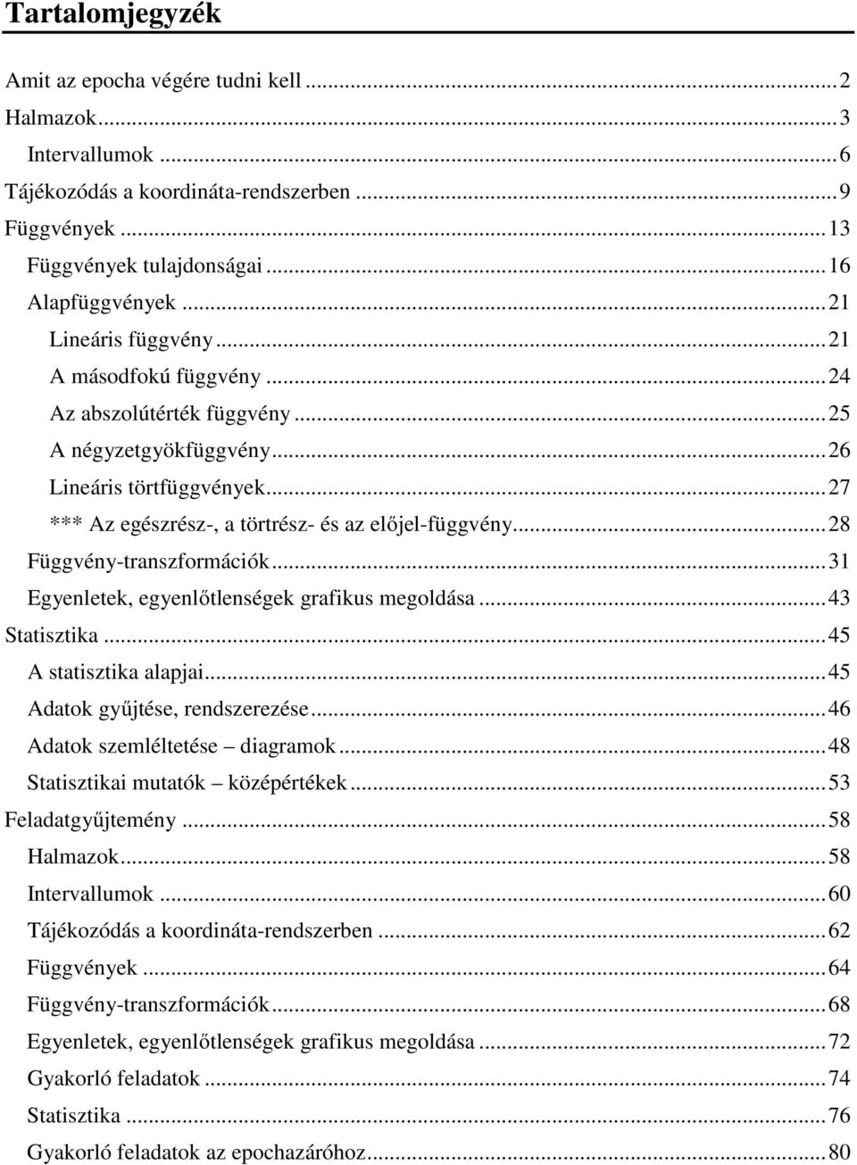 ..3 Egyenletek, egyenlőtlenségek grfikus megoldás...43 Sttisztik...45 A sttisztik lpji...45 Adtok gyűjtése, rendszerezése...46 Adtok szemléltetése digrmok...48 Sttisztiki muttók középértékek.