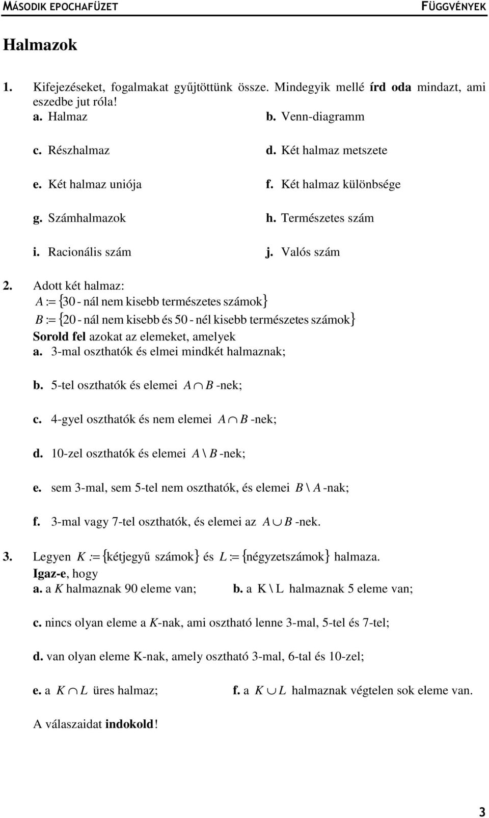 Adott két hlmz: A := { 30 - nál nem kisebb természetes számok} B := 0 - nál nem kisebb és 50 - nél kisebb természetes számok Sorold fel zokt z elemeket, melyek.