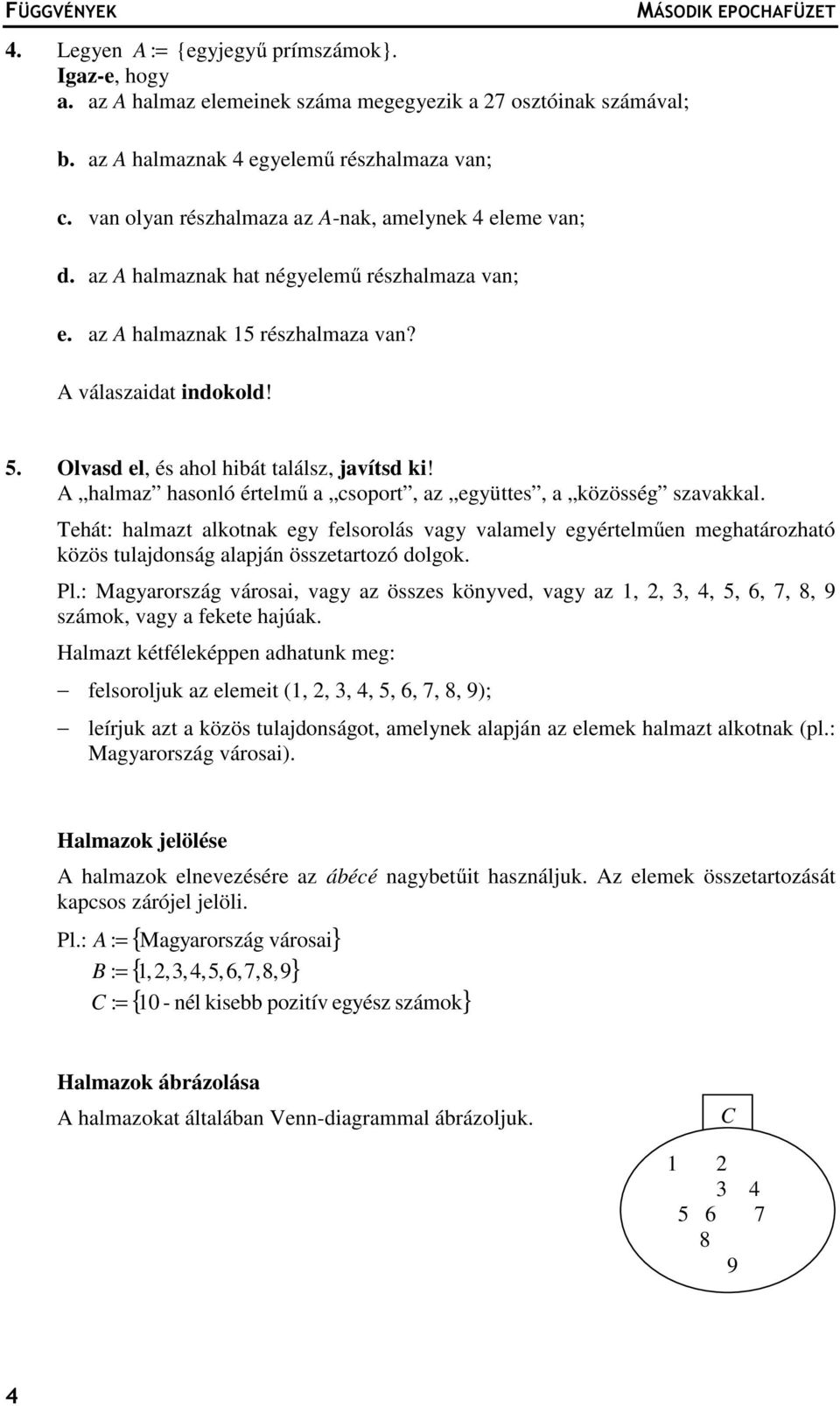 A hlmz hsonló értelmű csoport, z együttes, közösség szvkkl. Tehát: hlmzt lkotnk egy felsorolás vgy vlmely egyértelműen meghtározhtó közös tuljdonság lpján összetrtozó dolgok. Pl.