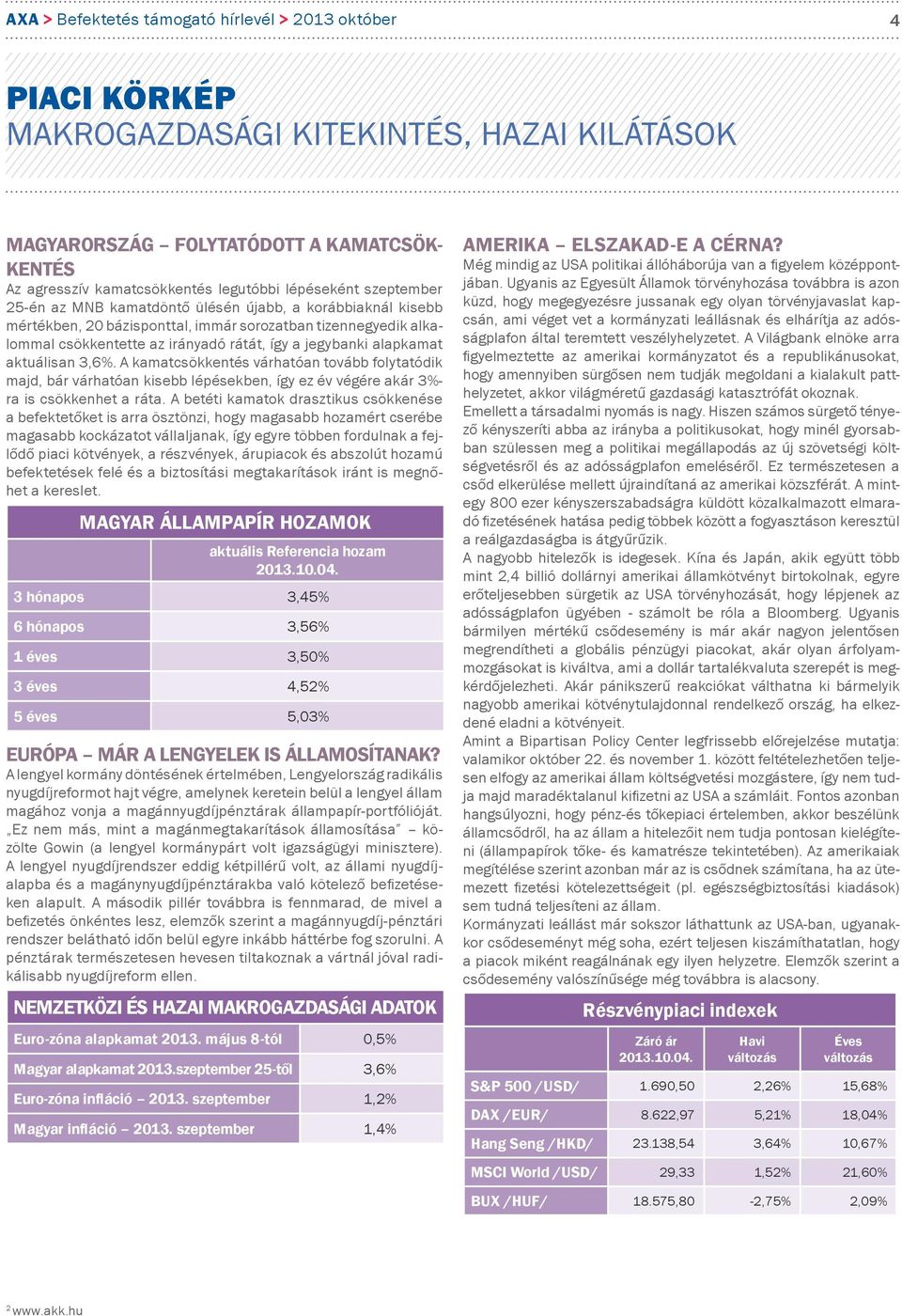 alapkamat aktuálisan 3,6%. A kamatcsökkentés várhatóan tovább folytatódik majd, bár várhatóan kisebb lépésekben, így ez év végére akár 3%- ra is csökkenhet a ráta.