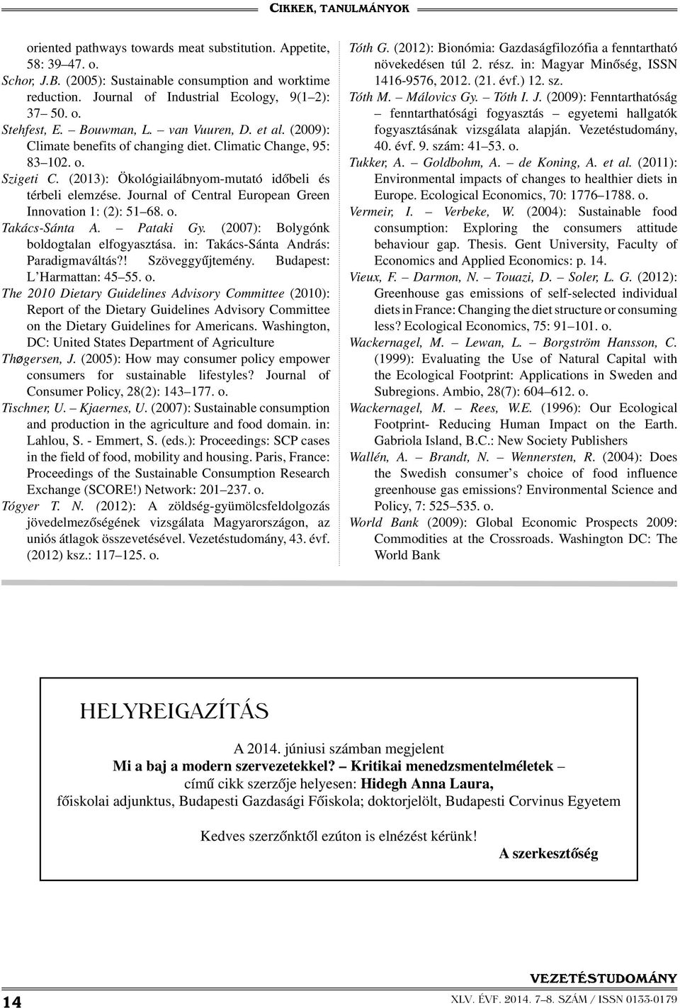 Journal of Central European Green Innovation 1: (2): 51 68. o. Takács-Sánta A. Pataki Gy. (2007): Bolygónk boldogtalan elfogyasztása. in: Takács-Sánta András: Paradigmaváltás?! Szöveggyűjtemény.