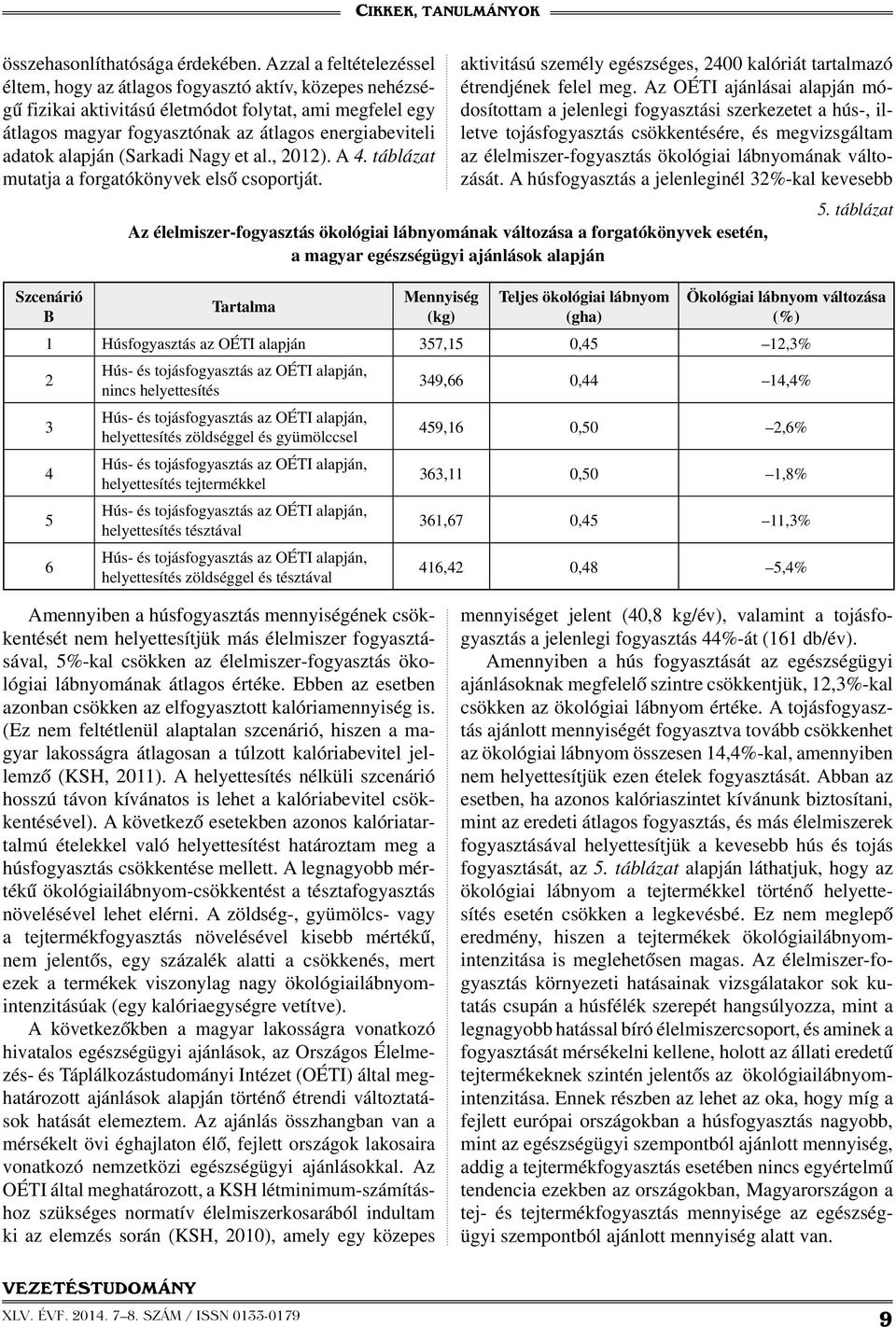 alapján (Sarkadi Nagy et al., 2012). A 4. táblázat mutatja a forgatókönyvek első csoportját. Szcenárió B aktivitású személy egészséges, 2400 kalóriát tartalmazó étrendjének felel meg.