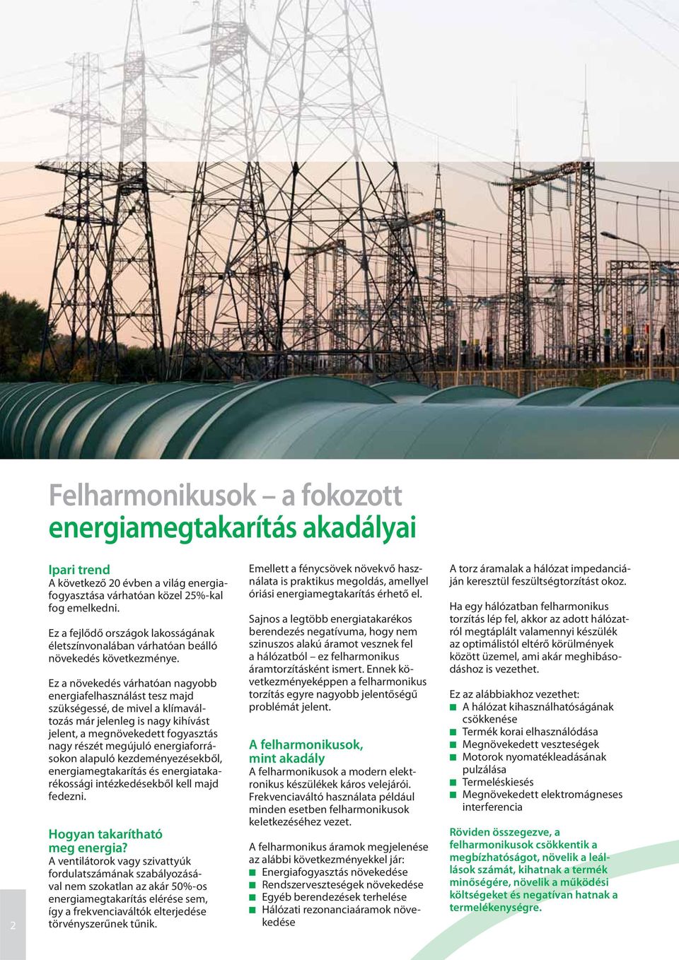 Ez a növekedés várhatóan nagyobb energiafelhasználást tesz majd szükségessé, de mivel a klímaváltozás már jelenleg is nagy kihívást jelent, a megnövekedett fogyasztás nagy részét megújuló