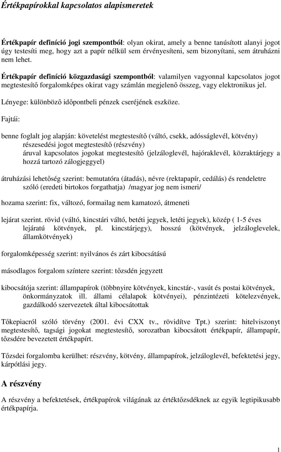 Értékpapír definíció közgazdasági szempontból: valamilyen vagyonnal kapcsolatos jogot megtestesítı forgalomképes okirat vagy számlán megjelenı összeg, vagy elektronikus jel.