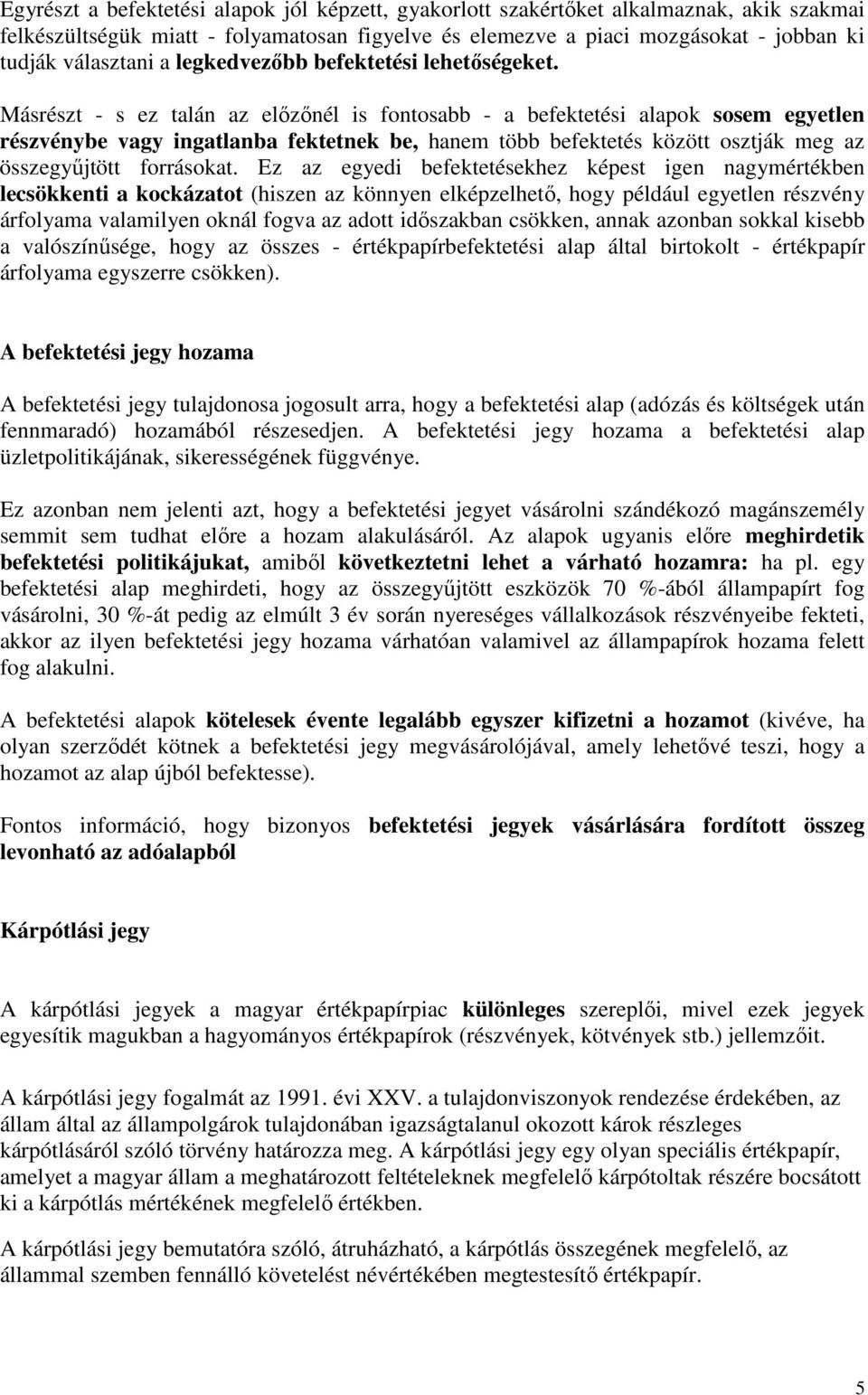 Másrészt - s ez talán az elızınél is fontosabb - a befektetési alapok sosem egyetlen részvénybe vagy ingatlanba fektetnek be, hanem több befektetés között osztják meg az összegyőjtött forrásokat.