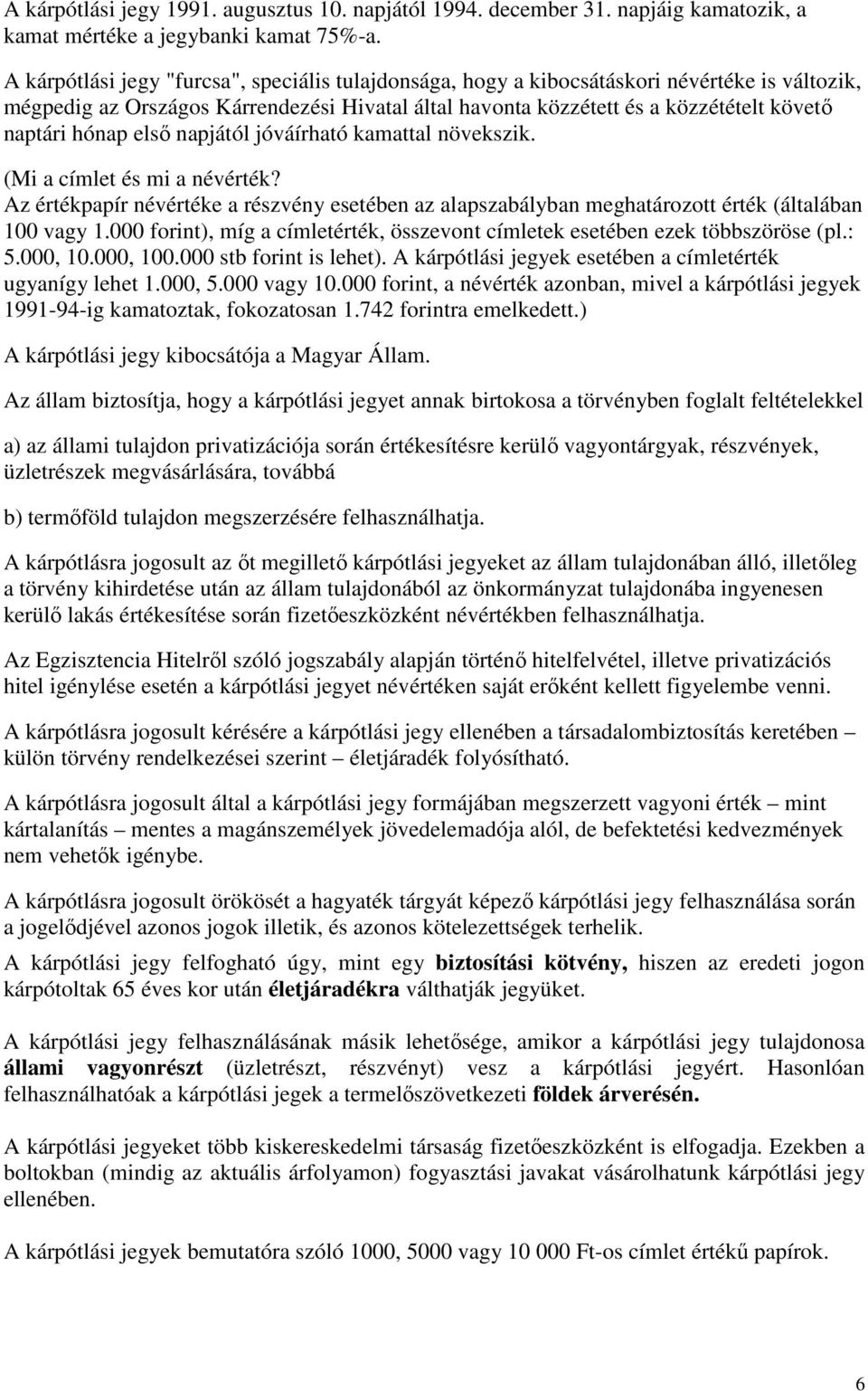 hónap elsı napjától jóváírható kamattal növekszik. (Mi a címlet és mi a névérték? Az értékpapír névértéke a részvény esetében az alapszabályban meghatározott érték (általában 100 vagy 1.