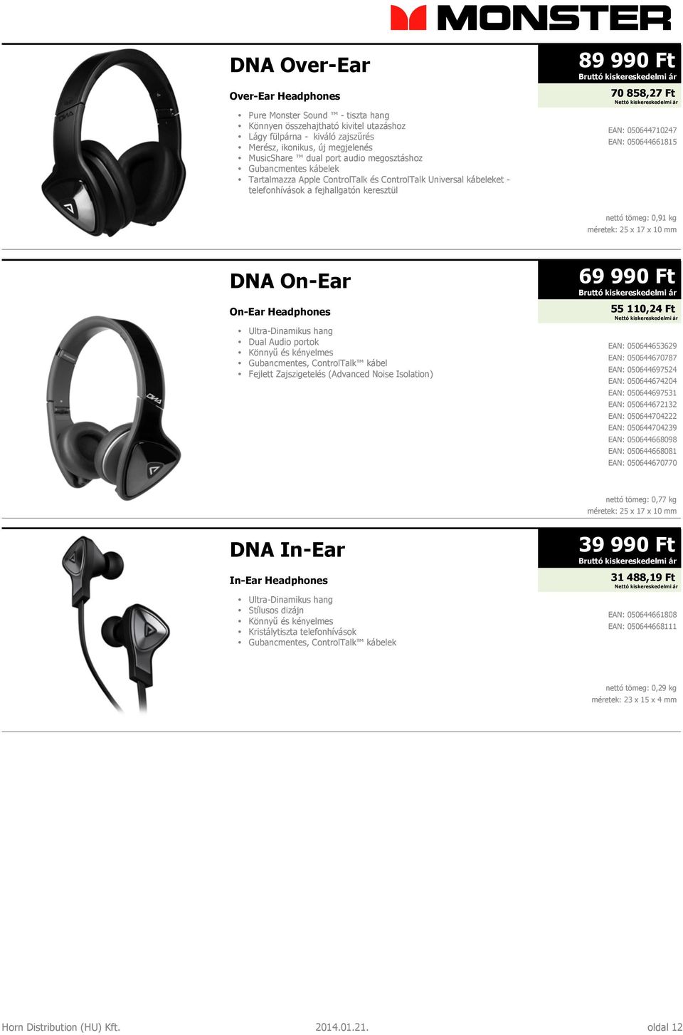 nettó tömeg: 0,91 kg méretek: 25 x 17 x 10 mm DNA On-Ear On-Ear Headphones Ultra-Dinamikus hang Dual Audio portok Könnyű és kényelmes Gubancmentes, ControlTalk kábel Fejlett Zajszigetelés (Advanced