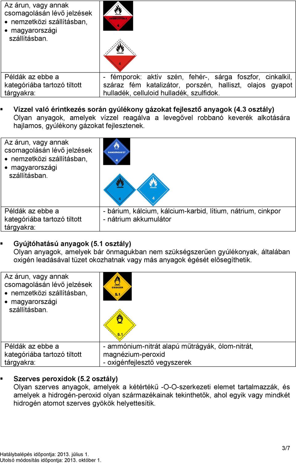 - bárium, kálcium, kálcium-karbid, lítium, nátrium, cinkpor - nátrium akkumulátor Gyújtóhatású anyagok (5.