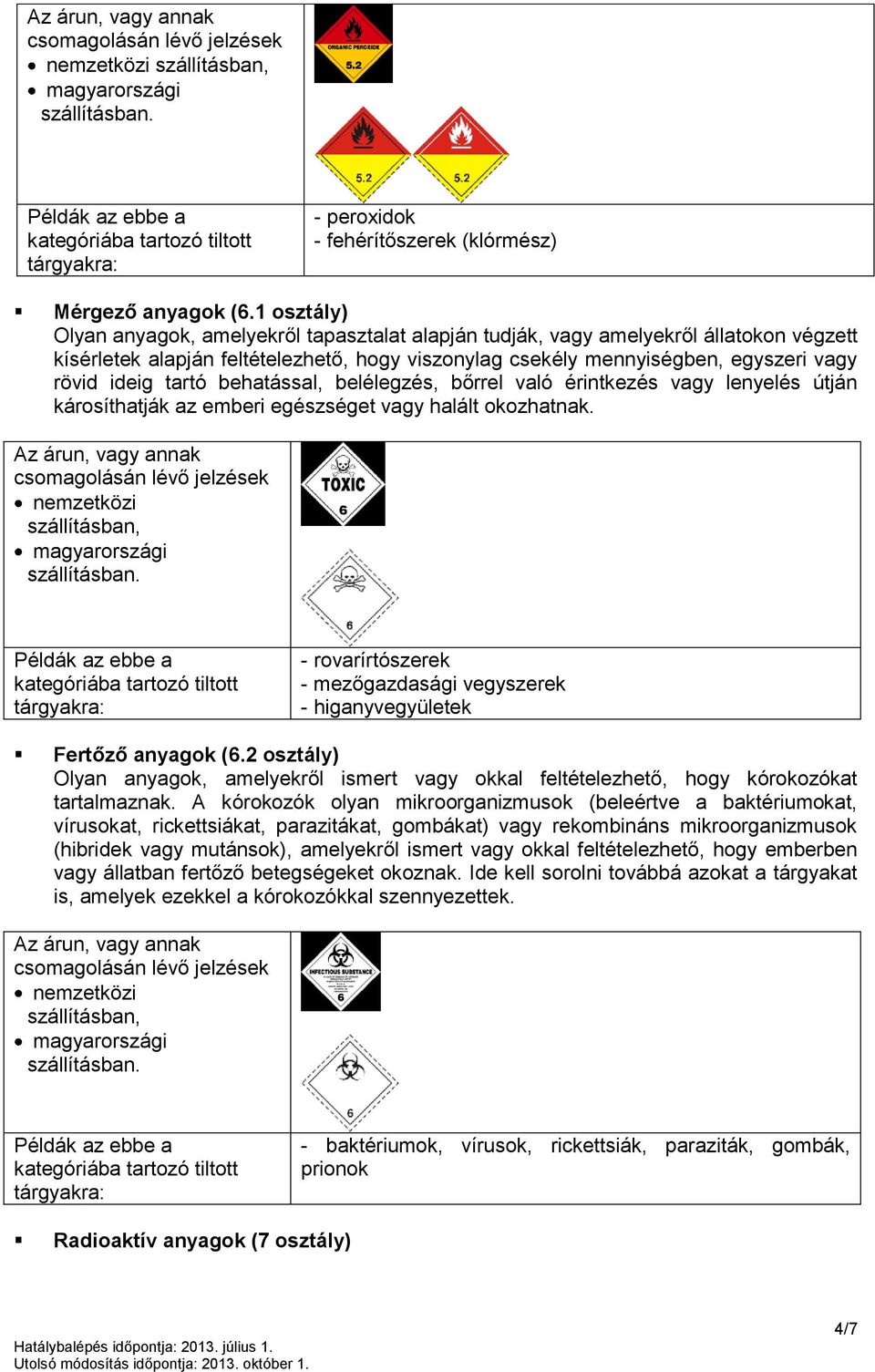 tartó behatással, belélegzés, bőrrel való érintkezés vagy lenyelés útján károsíthatják az emberi egészséget vagy halált okozhatnak.