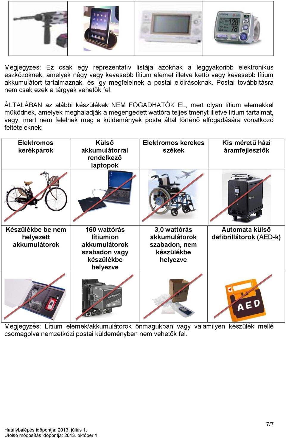 ÁLTALÁBAN az alábbi készülékek NEM FOGADHATÓK EL, mert olyan lítium elemekkel működnek, amelyek meghaladják a megengedett wattóra teljesítményt illetve lítium tartalmat, vagy, mert nem felelnek meg a