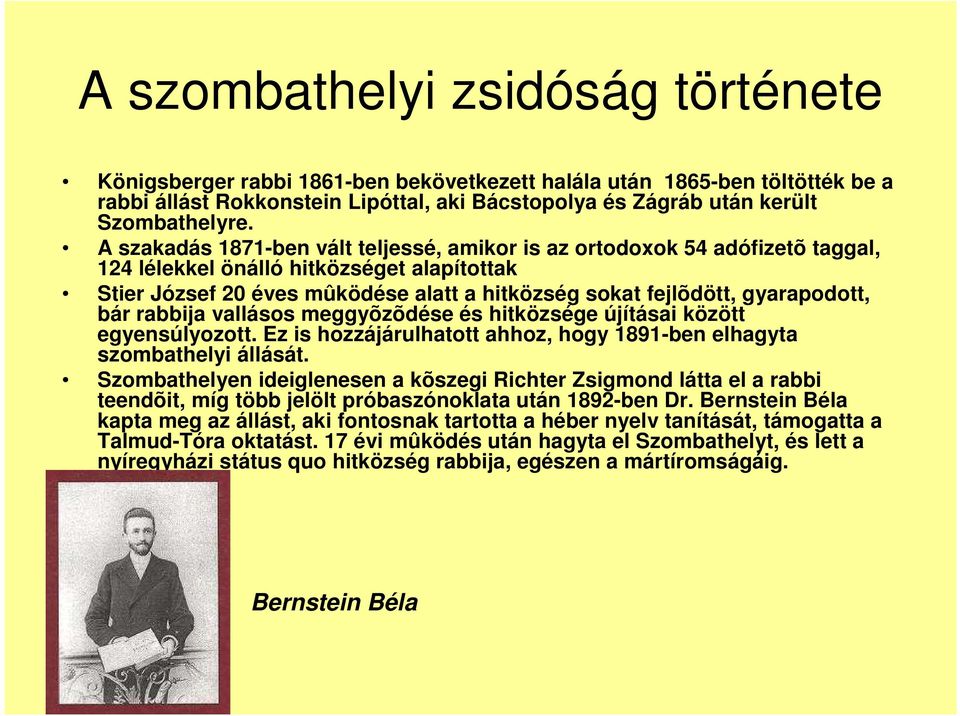 gyarapodott, bár rabbija vallásos meggyõzõdése és hitközsége újításai között egyensúlyozott. Ez is hozzájárulhatott ahhoz, hogy 1891-ben elhagyta szombathelyi állását.