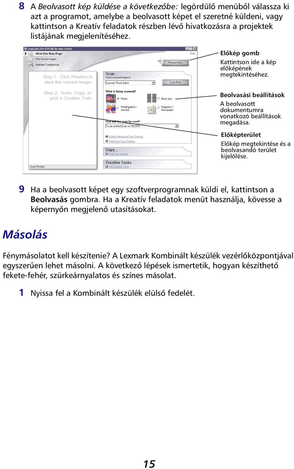 Előképterület Előkép megtekintése és a beolvasandó terület kijelölése. 9 Ha a beolvasott képet egy szoftverprogramnak küldi el, kattintson a Beolvasás gombra.