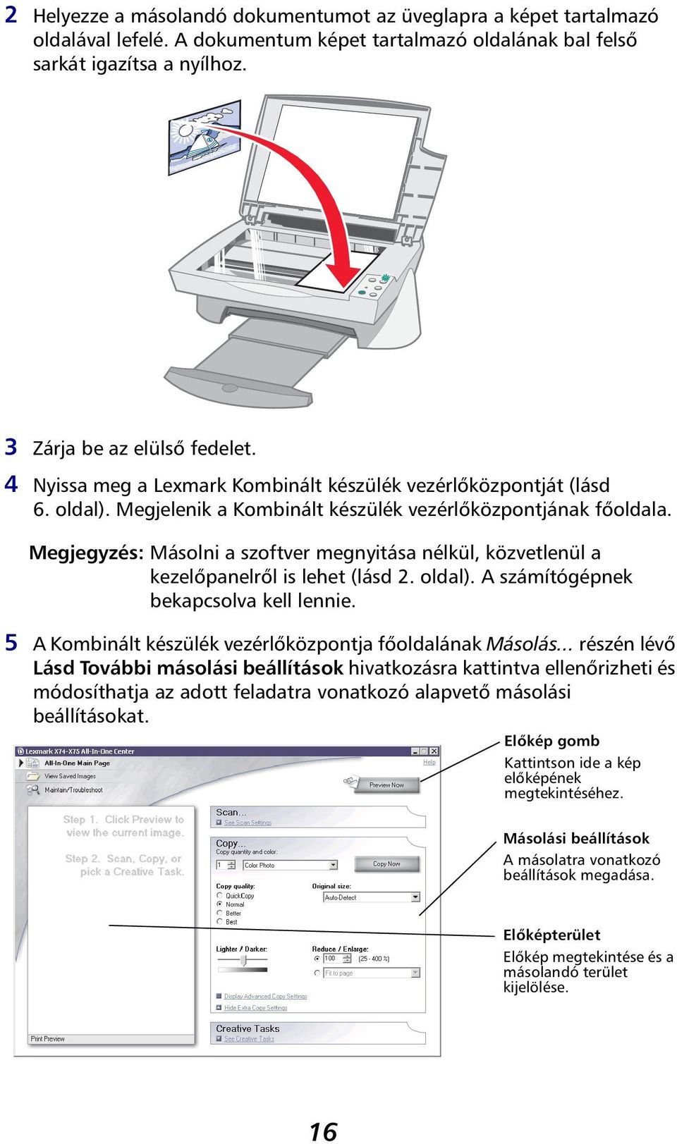 Megjegyzés: Másolni a szoftver megnyitása nélkül, közvetlenül a kezelőpanelről is lehet (lásd 2. oldal). A számítógépnek bekapcsolva kell lennie.