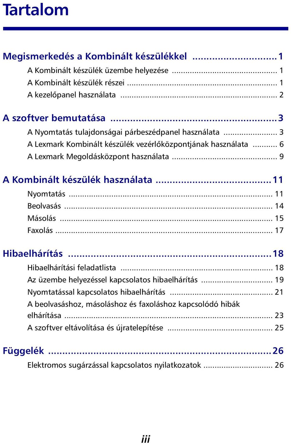 ..11 Nyomtatás... 11 Beolvasás... 14 Másolás... 15 Faxolás... 17 Hibaelhárítás...18 Hibaelhárítási feladatlista... 18 Az üzembe helyezéssel kapcsolatos hibaelhárítás.