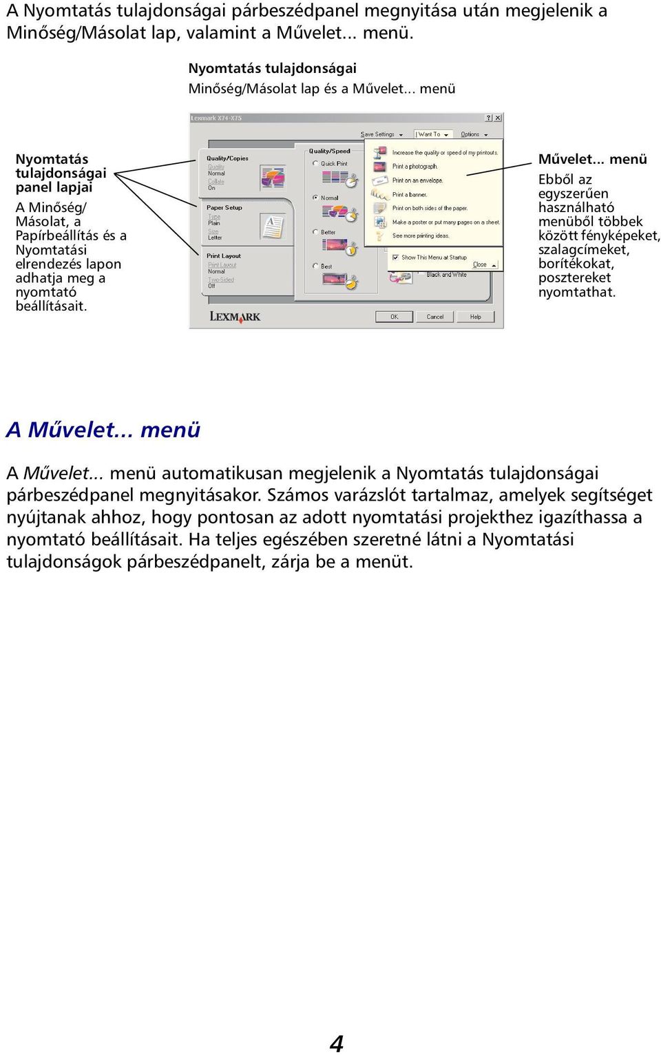 .. menü Ebből az egyszerűen használható menüből többek között fényképeket, szalagcímeket, borítékokat, posztereket nyomtathat. A Művelet... menü A Művelet.