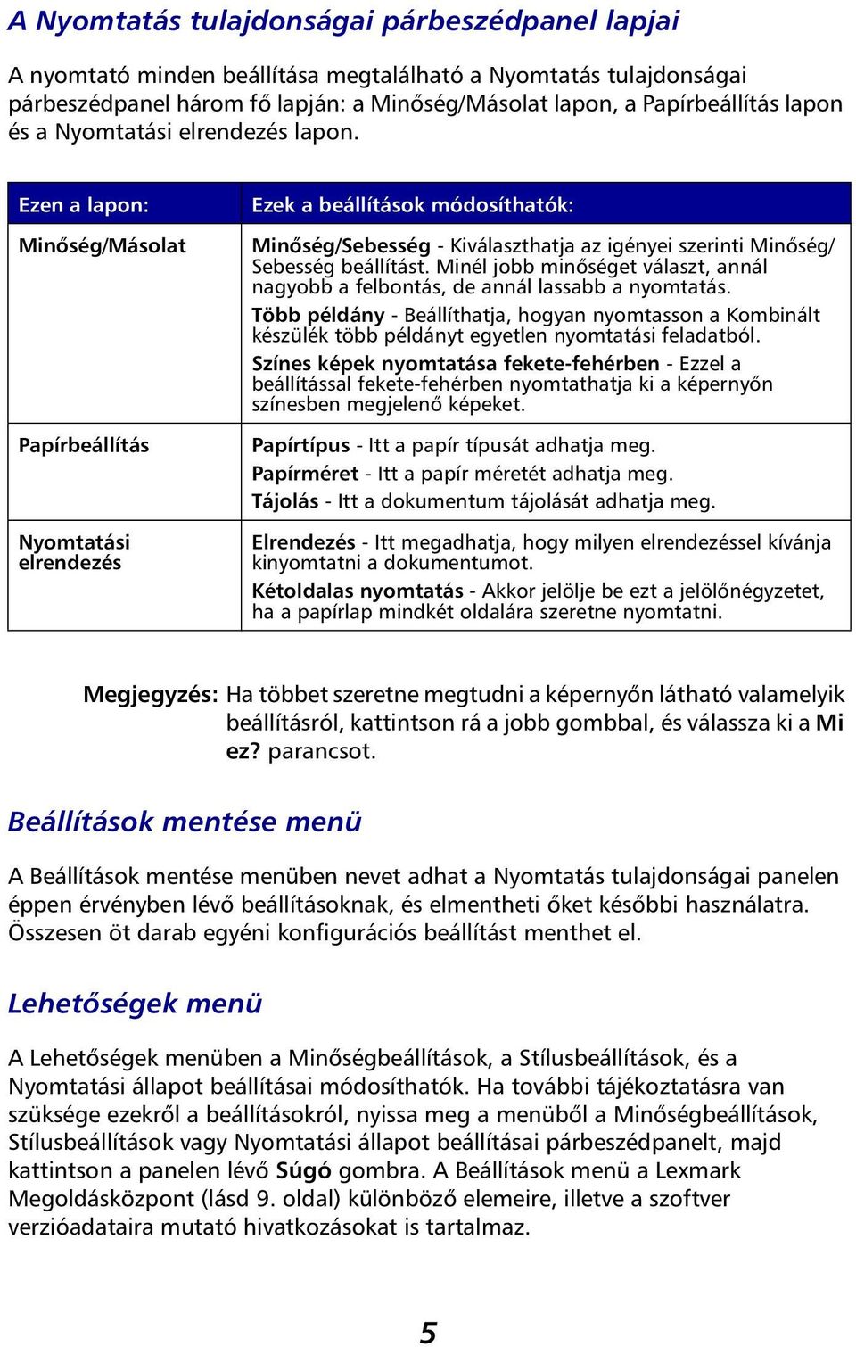 Ezen a lapon: Minőség/Másolat Papírbeállítás Nyomtatási elrendezés Ezek a beállítások módosíthatók: Minőség/Sebesség - Kiválaszthatja az igényei szerinti Minőség/ Sebesség beállítást.