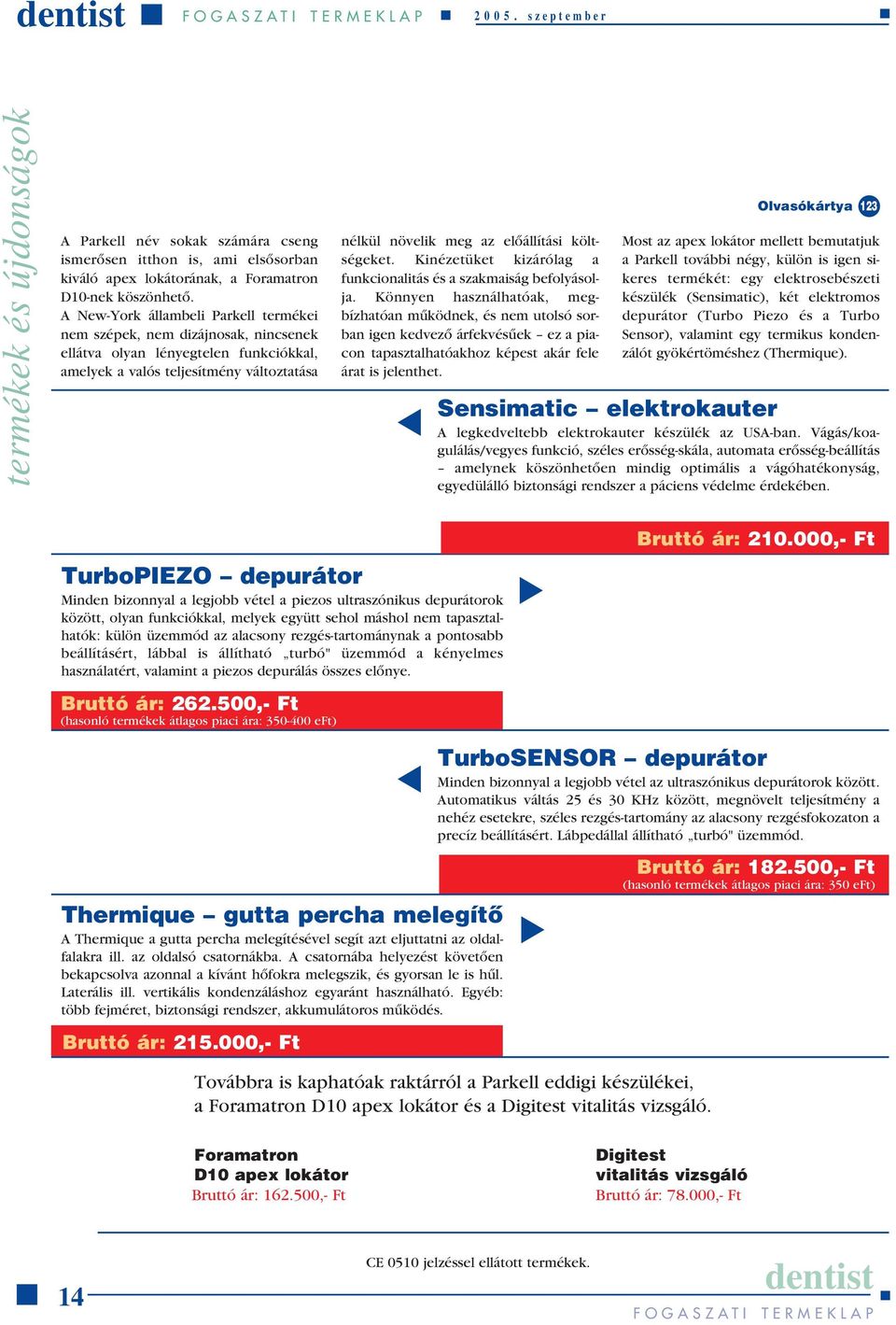 költségeket. Kinézetüket kizárólag a funkcionalitás és a szakmaiság befolyásolja.