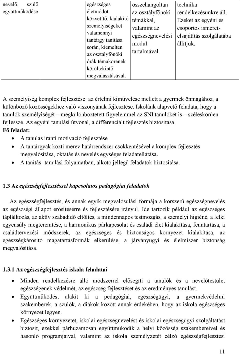 A személyiség komplex fejlesztése: az értelmi kiművelése mellett a gyermek önmagához, a különböző közösségekhez való viszonyának fejlesztése.