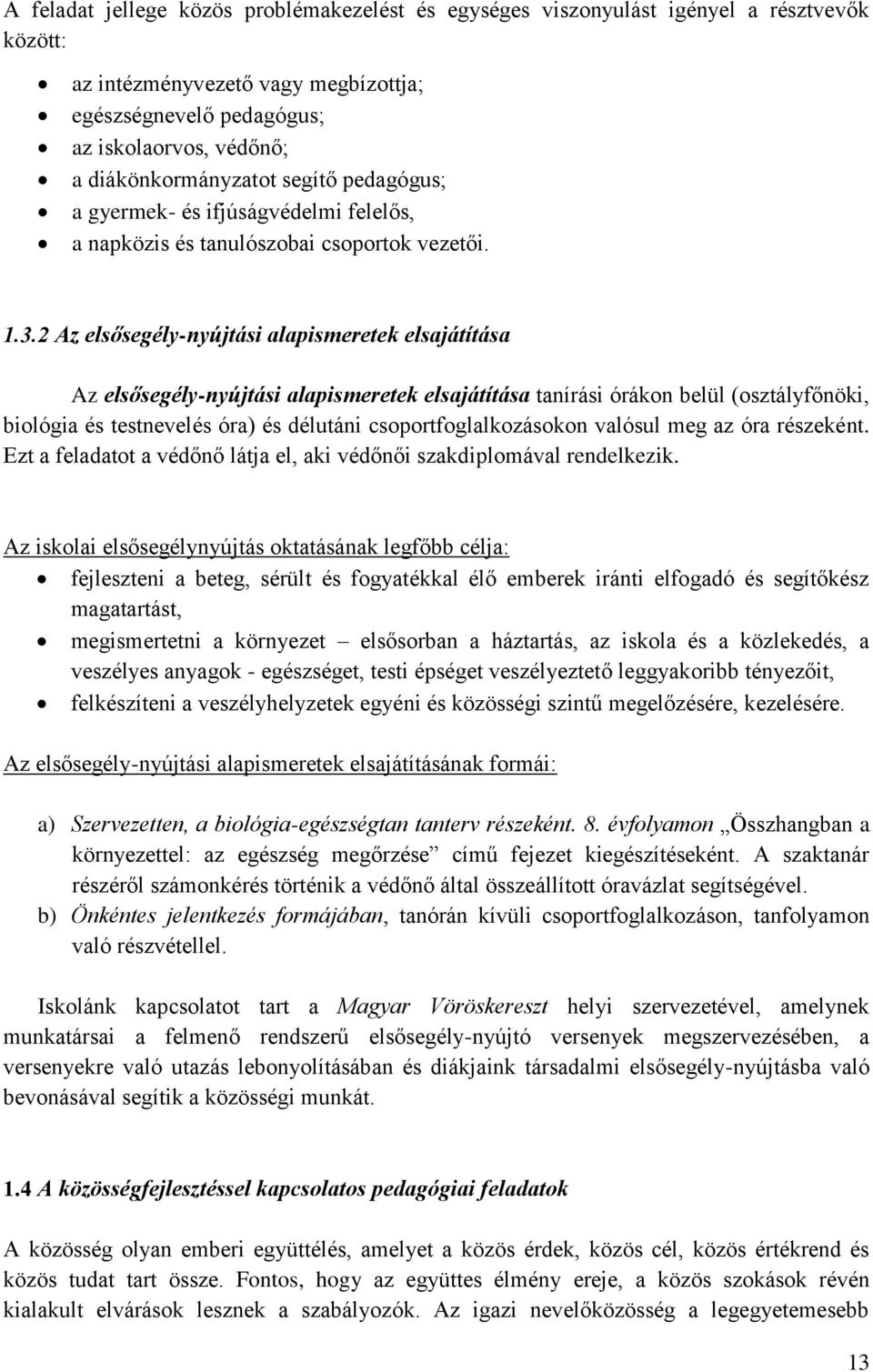 2 Az elsősegély-nyújtási alapismeretek elsajátítása Az elsősegély-nyújtási alapismeretek elsajátítása tanírási órákon belül (osztályfőnöki, biológia és testnevelés óra) és délutáni