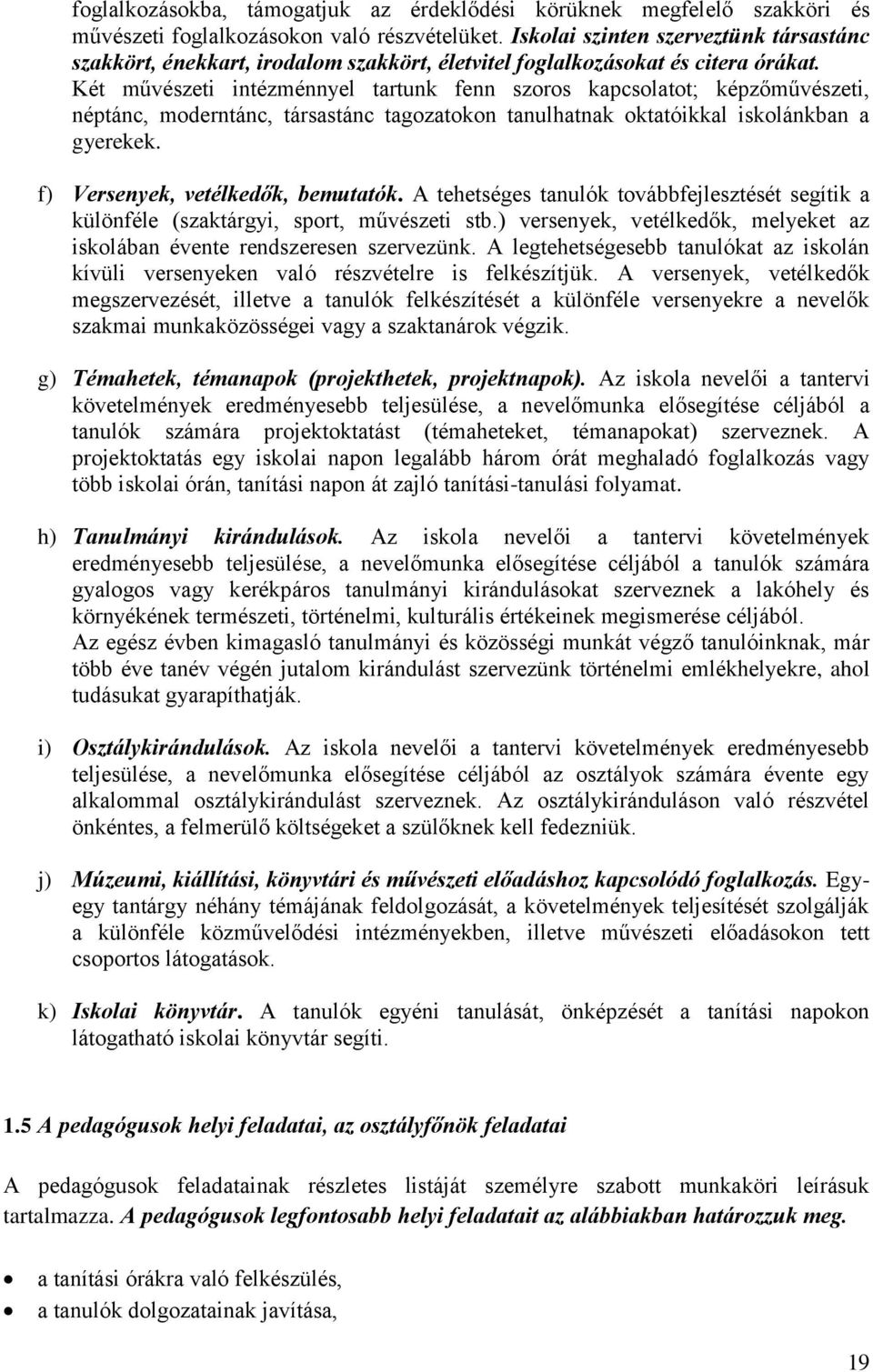 Két művészeti intézménnyel tartunk fenn szoros kapcsolatot; képzőművészeti, néptánc, moderntánc, társastánc tagozatokon tanulhatnak oktatóikkal iskolánkban a gyerekek.